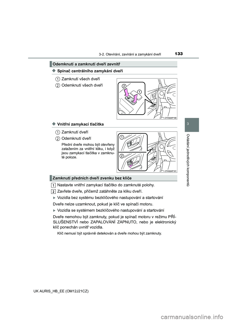 TOYOTA AURIS 2016  Návod na použití (in Czech) 1333-2. Otevírání, zavírání a zamykání dveří
UK AURIS_HB_EE (OM12J21CZ)
3
Ovládání jednotlivých komponentů
◆Spínač centrálního zamykání dveří
Zamknutí všech dveří
Odemknut