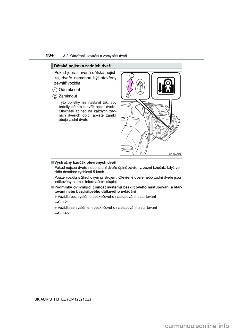 TOYOTA AURIS 2016  Návod na použití (in Czech) 1343-2. Otevírání, zavírání a zamykání dveří
UK AURIS_HB_EE (OM12J21CZ)
Pokud je nastavená dětská pojist-
ka, dveře nemohou být otevřeny
zevnitř vozidla.
Odemknout
Zamknout
Tyto pojis