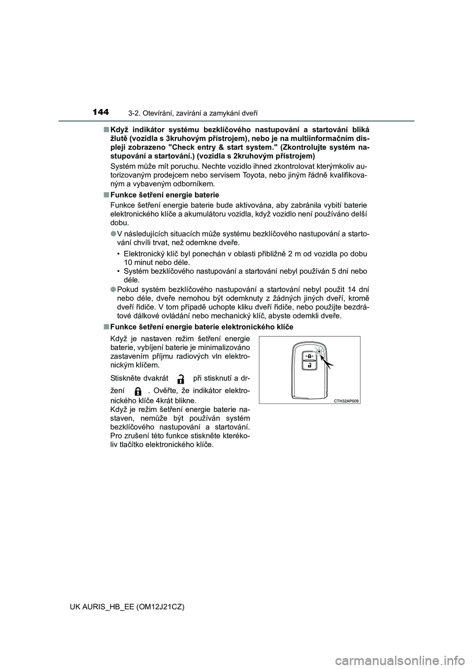TOYOTA AURIS 2016  Návod na použití (in Czech) 1443-2. Otevírání, zavírání a zamykání dveří
UK AURIS_HB_EE (OM12J21CZ)■Když indikátor systému bezklíčového nastupování a startování bliká
žlutě (vozidla s 3kruhovým přístr