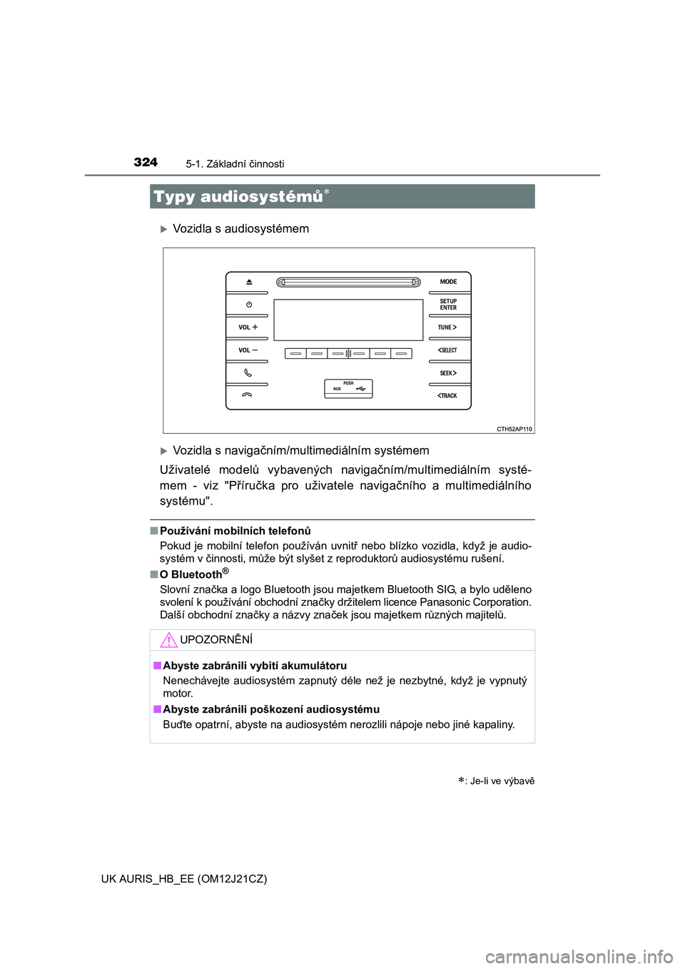 TOYOTA AURIS 2016  Návod na použití (in Czech) 324
UK AURIS_HB_EE (OM12J21CZ)
5-1. Základní činnosti
Vozidla s audiosystémem
Vozidla s navigačním/multimediálním systémem
Uživatelé modelů vybavených navigačním/multimediálním 