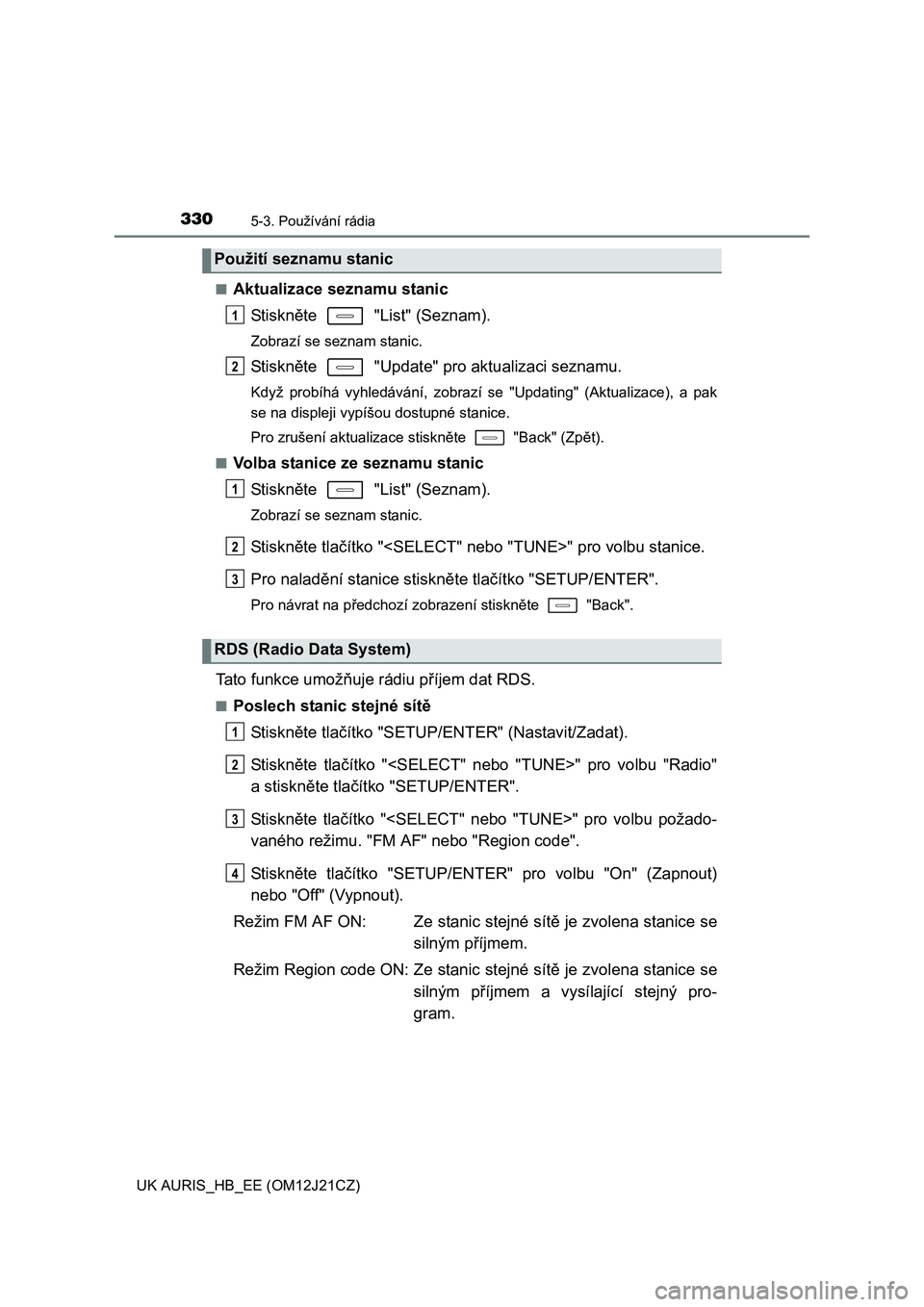 TOYOTA AURIS 2016  Návod na použití (in Czech) 3305-3. Používání rádia
UK AURIS_HB_EE (OM12J21CZ)■
Aktualizace seznamu stanic
St i sk něte  "List" (Seznam).
Zobrazí se seznam stanic.
St i sk něte   "Update" pro aktualizaci seznamu.
Když