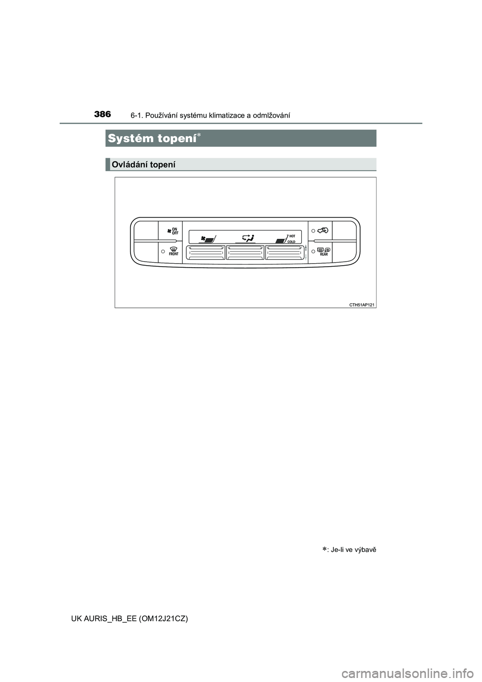 TOYOTA AURIS 2016  Návod na použití (in Czech) 386
UK AURIS_HB_EE (OM12J21CZ)
6-1. Používání systému klimatizace a odmlžování
Systém topení
: Je-li ve výbavě
Ovládání topení 