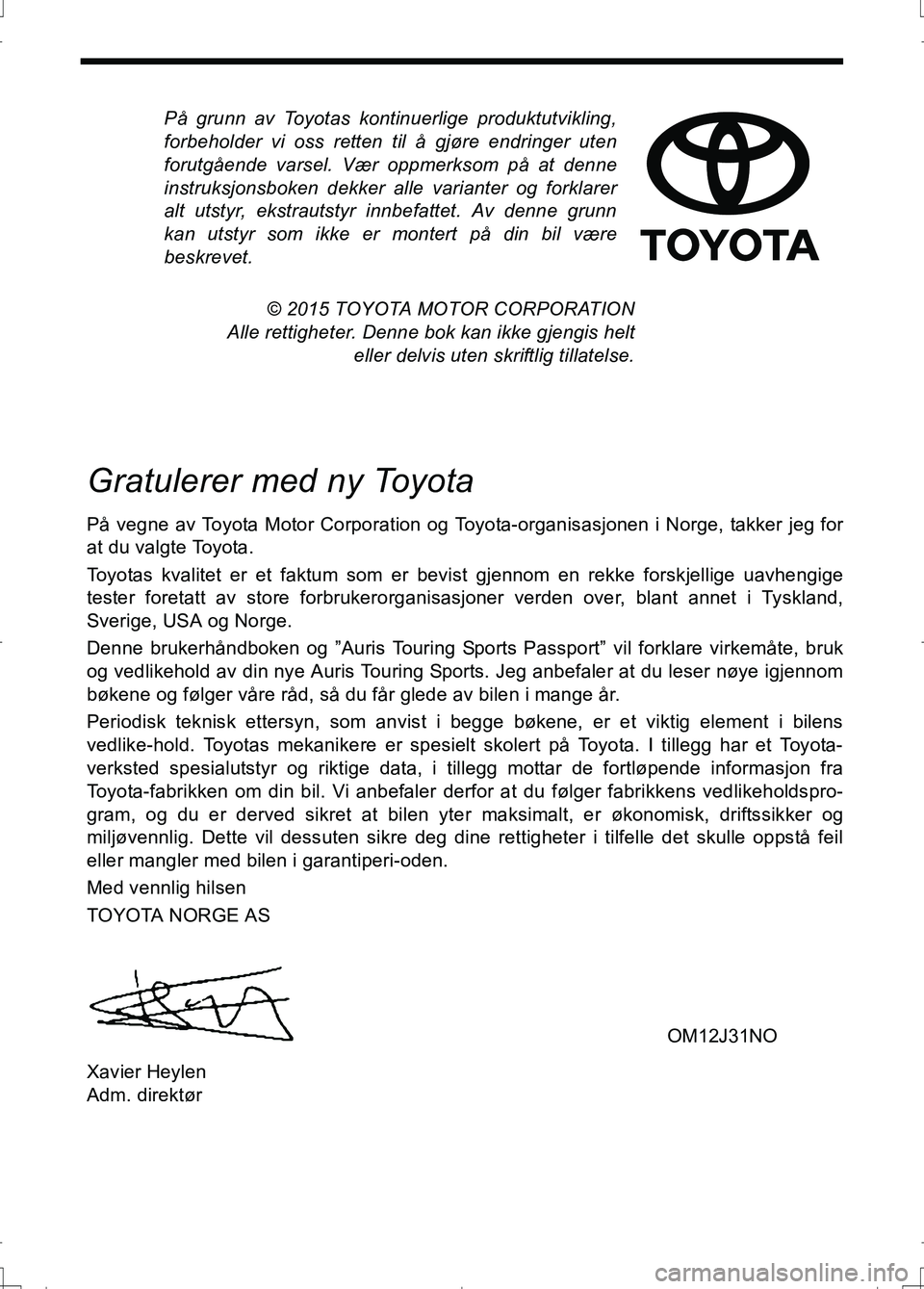 TOYOTA AURIS 2016  Instruksjoner for bruk (in Norwegian) På grunn av Toyotas kontinuerlige produktutvikling,
forbeholder vi oss retten til å gjøre endringer uten
forutgående varsel. Vær oppmerksom på at denne
instruksjonsboken dekker alle varianter og
