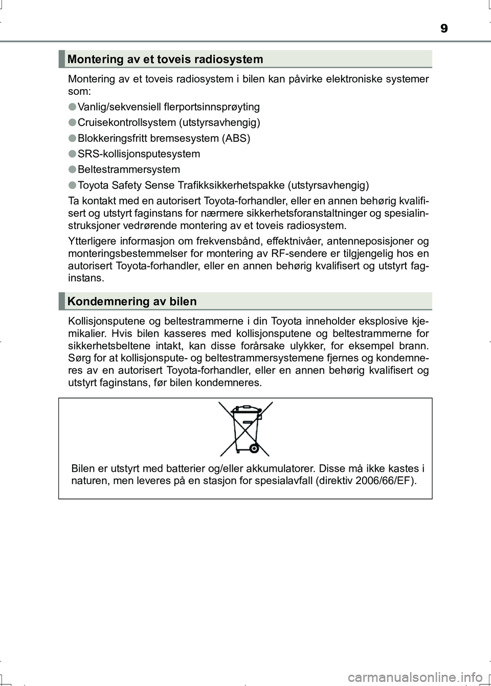 TOYOTA AURIS 2016  Instruksjoner for bruk (in Norwegian) 9
OM12J31NOMontering av et toveis radiosystem i bilen kan påvirke elektroniske systemer
som:
l
Vanlig/sekvensiell flerportsinnsprøyting
l Cruisekontrollsystem (utstyrsavhengig)
l Blokkeringsfritt br