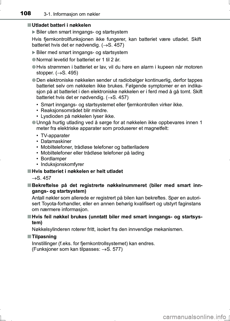 TOYOTA AURIS 2016 Instruksjoner for bruk (in Norwegian) 1083-1. Informasjon om nøkler
OM12J31NOn
Utladet batteri i nøkkelen
Biler uten smart inngangs- og startsystem
Hvis fjernkontrollfunksjonen ikke fungerer, kan batteriet være utladet. Skift
batter TOYOTA AURIS 2016 Instruksjoner for bruk (in Norwegian) 1083-1. Informasjon om nøkler
OM12J31NOn
Utladet batteri i nøkkelen
Biler uten smart inngangs- og startsystem
Hvis fjernkontrollfunksjonen ikke fungerer, kan batteriet være utladet. Skift
batter