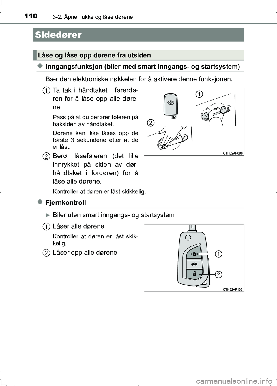 TOYOTA AURIS 2016 Instruksjoner for bruk (in Norwegian) 110
OM12J31NO
3-2. Åpne, lukke og låse dørene
uInngangsfunksjon (biler med smart inngangs- og startsystem)
Bær den elektroniske nøkkelen for å aktivere denne funksjonen. Ta tak i håndtaket i f TOYOTA AURIS 2016 Instruksjoner for bruk (in Norwegian) 110
OM12J31NO
3-2. Åpne, lukke og låse dørene
uInngangsfunksjon (biler med smart inngangs- og startsystem)
Bær den elektroniske nøkkelen for å aktivere denne funksjonen. Ta tak i håndtaket i f