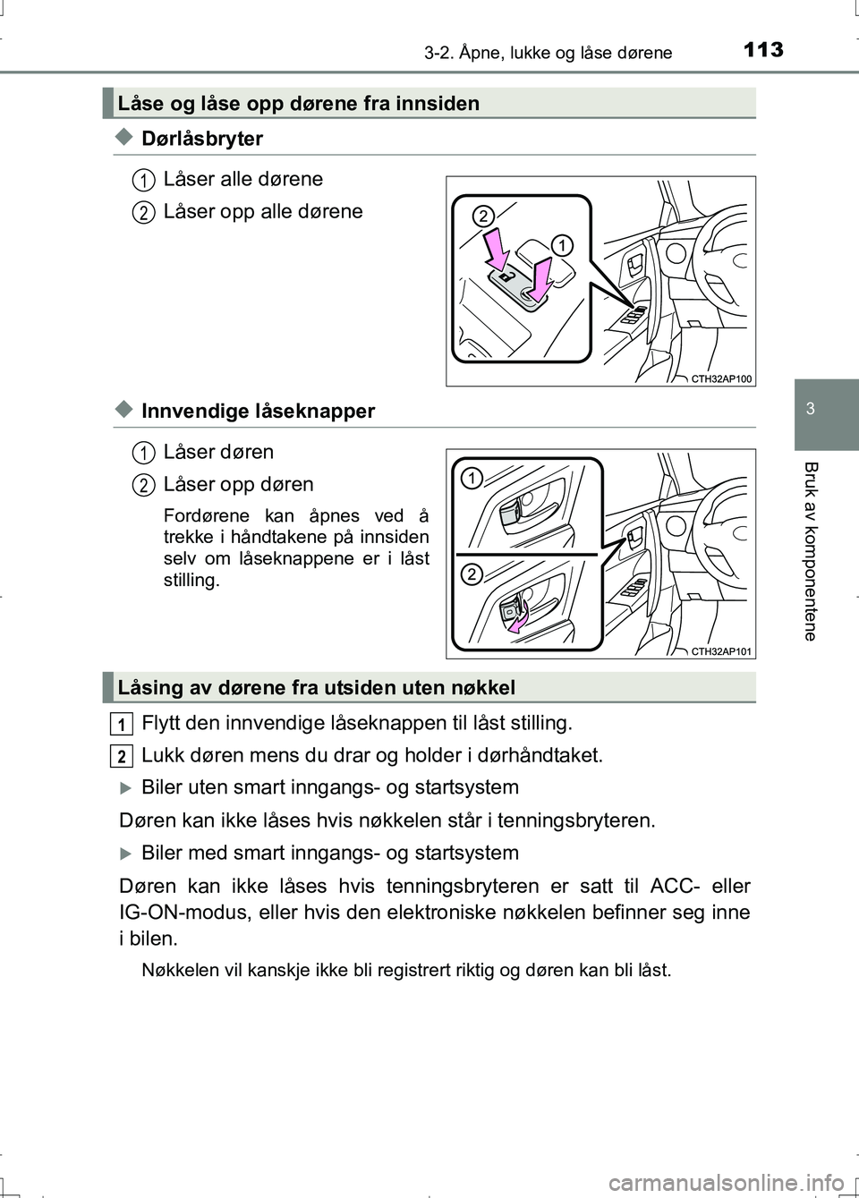 TOYOTA AURIS 2016 Instruksjoner for bruk (in Norwegian) 1133-2. Åpne, lukke og låse dørene
OM12J31NO
3
Bruk av komponentene
uDørlåsbryterLåser alle dørene
Låser opp alle dørene
uInnvendige låseknapperLåser døren
Låser opp døren
Fordørene kan TOYOTA AURIS 2016 Instruksjoner for bruk (in Norwegian) 1133-2. Åpne, lukke og låse dørene
OM12J31NO
3
Bruk av komponentene
uDørlåsbryterLåser alle dørene
Låser opp alle dørene
uInnvendige låseknapperLåser døren
Låser opp døren
Fordørene kan