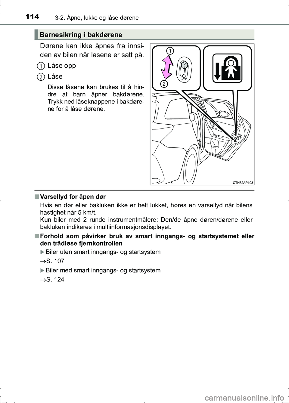 TOYOTA AURIS 2016 Instruksjoner for bruk (in Norwegian) 1143-2. Åpne, lukke og låse dørene
OM12J31NO
Dørene kan ikke åpnes fra innsi-
den av bilen når låsene er satt på.Låse opp
Låse
Disse låsene kan brukes til å hin-
dre at barn åpner bakdør TOYOTA AURIS 2016 Instruksjoner for bruk (in Norwegian) 1143-2. Åpne, lukke og låse dørene
OM12J31NO
Dørene kan ikke åpnes fra innsi-
den av bilen når låsene er satt på.Låse opp
Låse
Disse låsene kan brukes til å hin-
dre at barn åpner bakdør