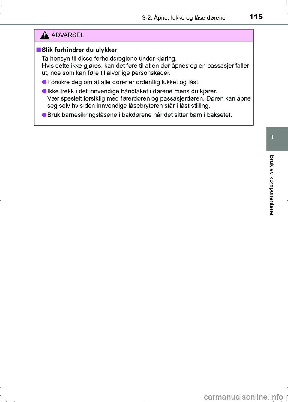 TOYOTA AURIS 2016 Instruksjoner for bruk (in Norwegian) 1153-2. Åpne, lukke og låse dørene
OM12J31NO
3
Bruk av komponentene
ADVARSEL
nSlik forhindrer du ulykker
Ta hensyn til disse forholdsreglene under kjøring.
Hvis dette ikke gjøres, kan det føre t TOYOTA AURIS 2016 Instruksjoner for bruk (in Norwegian) 1153-2. Åpne, lukke og låse dørene
OM12J31NO
3
Bruk av komponentene
ADVARSEL
nSlik forhindrer du ulykker
Ta hensyn til disse forholdsreglene under kjøring.
Hvis dette ikke gjøres, kan det føre t