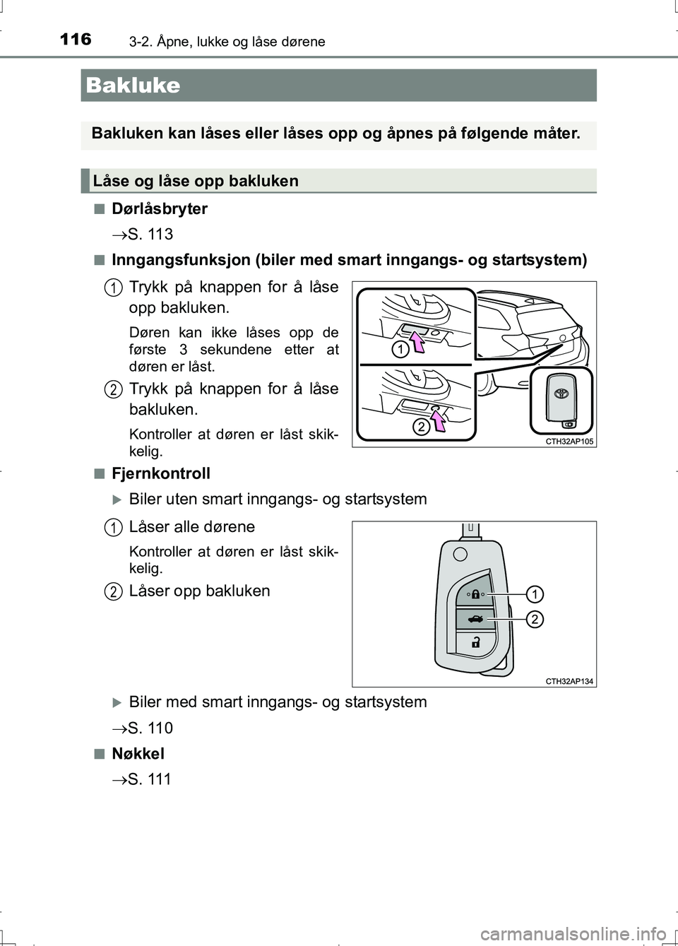 TOYOTA AURIS 2016 Instruksjoner for bruk (in Norwegian) 1163-2. Åpne, lukke og låse dørene
OM12J31NOn
Dørlåsbryter
S. 113
nInngangsfunksjon (biler med sm art inngangs- og startsystem)
Trykk på knappen for å låse
opp bakluken.
Døren kan ikke l TOYOTA AURIS 2016 Instruksjoner for bruk (in Norwegian) 1163-2. Åpne, lukke og låse dørene
OM12J31NOn
Dørlåsbryter
S. 113
nInngangsfunksjon (biler med sm art inngangs- og startsystem)
Trykk på knappen for å låse
opp bakluken.
Døren kan ikke l