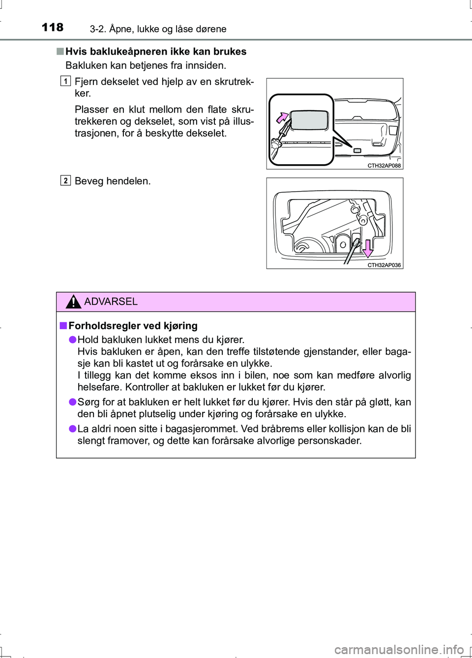 TOYOTA AURIS 2016 Instruksjoner for bruk (in Norwegian) 1183-2. Åpne, lukke og låse dørene
OM12J31NOn
Hvis baklukeåpneren ikke kan brukes
Bakluken kan betjenes fra innsiden.
Fjern dekselet ved hjelp av en skrutrek-
ker.
Plasser en klut mellom den flate TOYOTA AURIS 2016 Instruksjoner for bruk (in Norwegian) 1183-2. Åpne, lukke og låse dørene
OM12J31NOn
Hvis baklukeåpneren ikke kan brukes
Bakluken kan betjenes fra innsiden.
Fjern dekselet ved hjelp av en skrutrek-
ker.
Plasser en klut mellom den flate