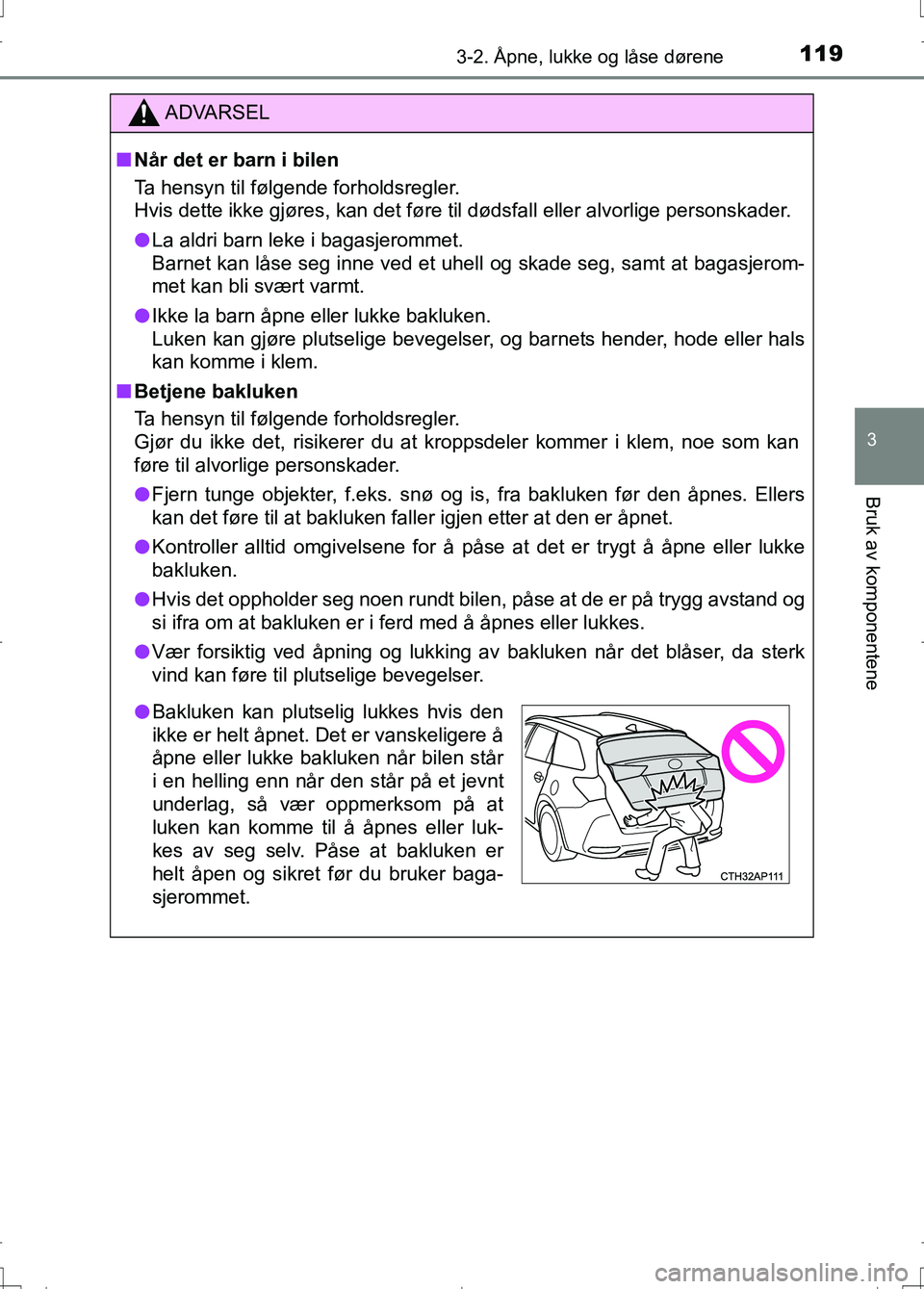 TOYOTA AURIS 2016 Instruksjoner for bruk (in Norwegian) 1193-2. Åpne, lukke og låse dørene
OM12J31NO
3
Bruk av komponentene
ADVARSEL
nNår det er barn i bilen
Ta hensyn til følgende forholdsregler.
Hvis dette ikke gjøres, kan det føre til dødsfall e TOYOTA AURIS 2016 Instruksjoner for bruk (in Norwegian) 1193-2. Åpne, lukke og låse dørene
OM12J31NO
3
Bruk av komponentene
ADVARSEL
nNår det er barn i bilen
Ta hensyn til følgende forholdsregler.
Hvis dette ikke gjøres, kan det føre til dødsfall e