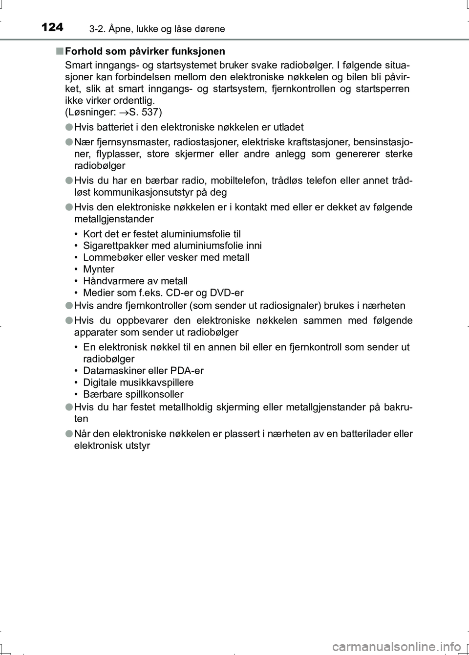 TOYOTA AURIS 2016 Instruksjoner for bruk (in Norwegian) 1243-2. Åpne, lukke og låse dørene
OM12J31NOn
Forhold som påvirker funksjonen
Smart inngangs- og startsystemet bruker svake radiobølger. I følgende situa-
sjoner kan forbindelsen mellom den elek TOYOTA AURIS 2016 Instruksjoner for bruk (in Norwegian) 1243-2. Åpne, lukke og låse dørene
OM12J31NOn
Forhold som påvirker funksjonen
Smart inngangs- og startsystemet bruker svake radiobølger. I følgende situa-
sjoner kan forbindelsen mellom den elek