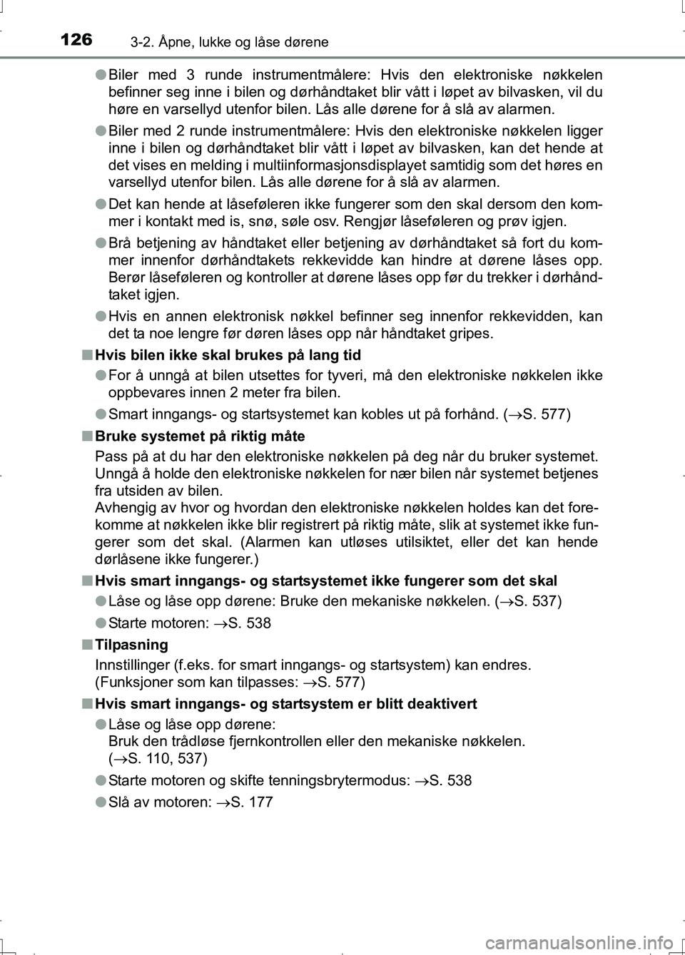 TOYOTA AURIS 2016 Instruksjoner for bruk (in Norwegian) 1263-2. Åpne, lukke og låse dørene
OM12J31NOl
Biler med 3 runde instrumentmålere: Hvis den elektroniske nøkkelen
befinner seg inne i bilen og dørhåndtaket blir vått i løpet av bilvasken, vil TOYOTA AURIS 2016 Instruksjoner for bruk (in Norwegian) 1263-2. Åpne, lukke og låse dørene
OM12J31NOl
Biler med 3 runde instrumentmålere: Hvis den elektroniske nøkkelen
befinner seg inne i bilen og dørhåndtaket blir vått i løpet av bilvasken, vil