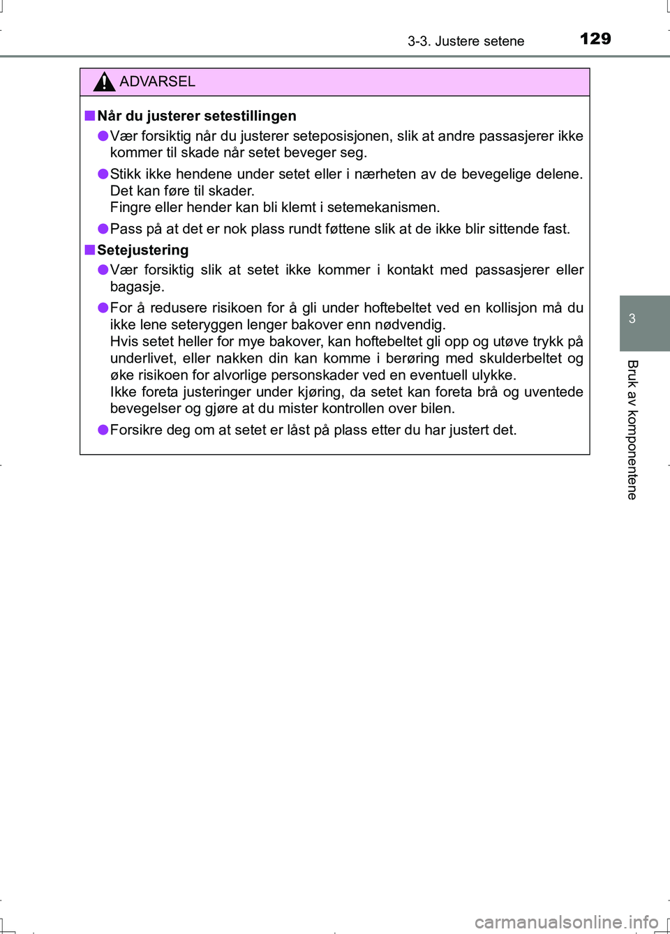 TOYOTA AURIS 2016 Instruksjoner for bruk (in Norwegian) 1293-3. Justere setene
OM12J31NO
3
Bruk av komponentene
ADVARSEL
nNår du justerer setestillingen
l Vær forsiktig når du justerer seteposisjonen, slik at andre passasjerer ikke
kommer til skade når TOYOTA AURIS 2016 Instruksjoner for bruk (in Norwegian) 1293-3. Justere setene
OM12J31NO
3
Bruk av komponentene
ADVARSEL
nNår du justerer setestillingen
l Vær forsiktig når du justerer seteposisjonen, slik at andre passasjerer ikke
kommer til skade når
