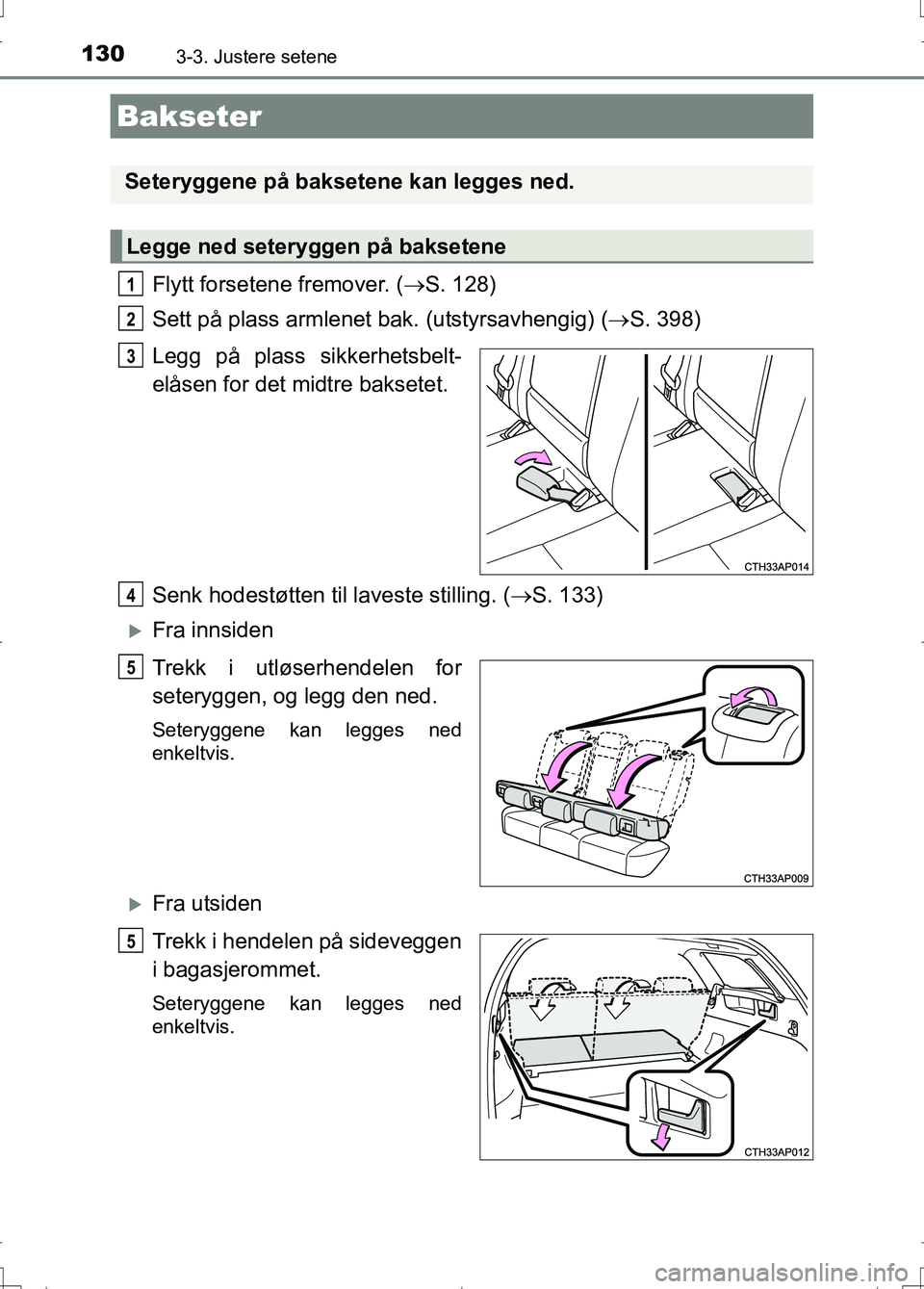 TOYOTA AURIS 2016 Instruksjoner for bruk (in Norwegian) 1303-3. Justere setene
OM12J31NO
Flytt forsetene fremover. (S. 128)
Sett på plass armlenet bak. (utstyrsavhengig) ( S. 398)
Legg på plass sikkerhetsbelt-
elåsen for det midtre baksetet.
Senk TOYOTA AURIS 2016 Instruksjoner for bruk (in Norwegian) 1303-3. Justere setene
OM12J31NO
Flytt forsetene fremover. (S. 128)
Sett på plass armlenet bak. (utstyrsavhengig) ( S. 398)
Legg på plass sikkerhetsbelt-
elåsen for det midtre baksetet.
Senk