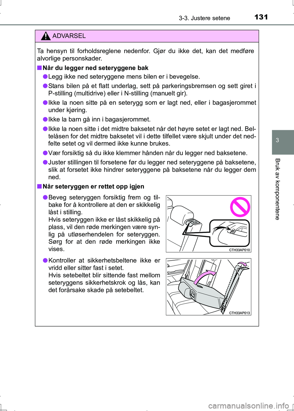 TOYOTA AURIS 2016 Instruksjoner for bruk (in Norwegian) 1313-3. Justere setene
OM12J31NO
3
Bruk av komponentene
ADVARSEL
Ta hensyn til forholdsreglene nedenfor. Gjør du ikke det, kan det medføre
alvorlige personskader.
nNår du legger ned seteryggene bak TOYOTA AURIS 2016 Instruksjoner for bruk (in Norwegian) 1313-3. Justere setene
OM12J31NO
3
Bruk av komponentene
ADVARSEL
Ta hensyn til forholdsreglene nedenfor. Gjør du ikke det, kan det medføre
alvorlige personskader.
nNår du legger ned seteryggene bak