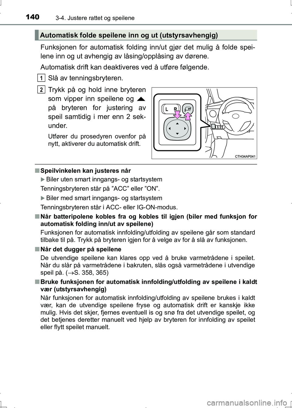 TOYOTA AURIS 2016 Instruksjoner for bruk (in Norwegian) 1403-4. Justere rattet og speilene
OM12J31NO
Funksjonen for automatisk folding inn/ut gjør det mulig å folde spei-
lene inn og ut avhengig av låsing/opplåsing av dørene.
Automatisk drift kan deak TOYOTA AURIS 2016 Instruksjoner for bruk (in Norwegian) 1403-4. Justere rattet og speilene
OM12J31NO
Funksjonen for automatisk folding inn/ut gjør det mulig å folde spei-
lene inn og ut avhengig av låsing/opplåsing av dørene.
Automatisk drift kan deak