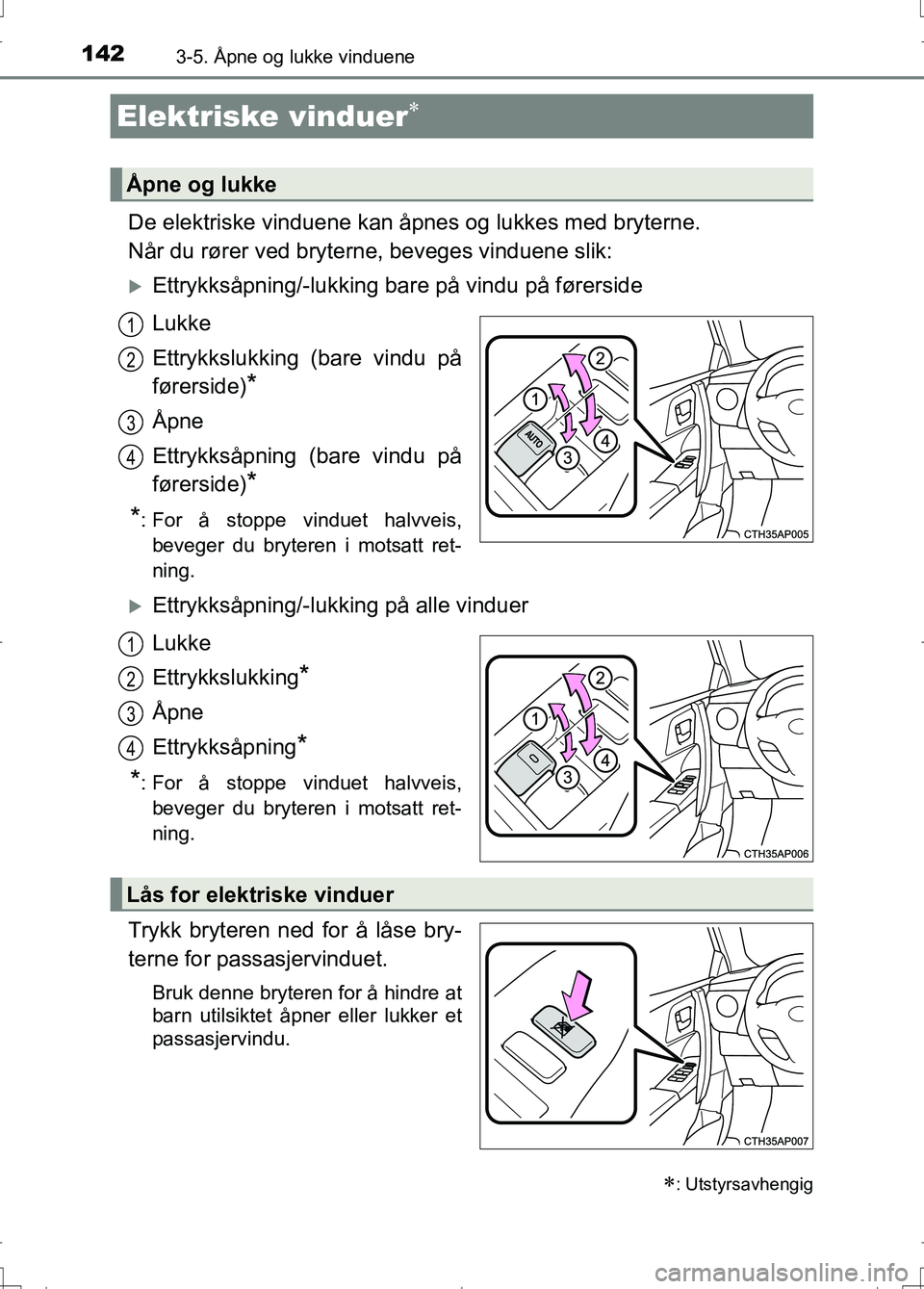TOYOTA AURIS 2016 Instruksjoner for bruk (in Norwegian) 142
OM12J31NO
3-5. Åpne og lukke vinduene
De elektriske vinduene kan åpnes og lukkes med bryterne.
Når du rører ved bryterne, beveges vinduene slik:
Ettrykksåpning/-lukking bare på vindu på TOYOTA AURIS 2016 Instruksjoner for bruk (in Norwegian) 142
OM12J31NO
3-5. Åpne og lukke vinduene
De elektriske vinduene kan åpnes og lukkes med bryterne.
Når du rører ved bryterne, beveges vinduene slik:
Ettrykksåpning/-lukking bare på vindu på