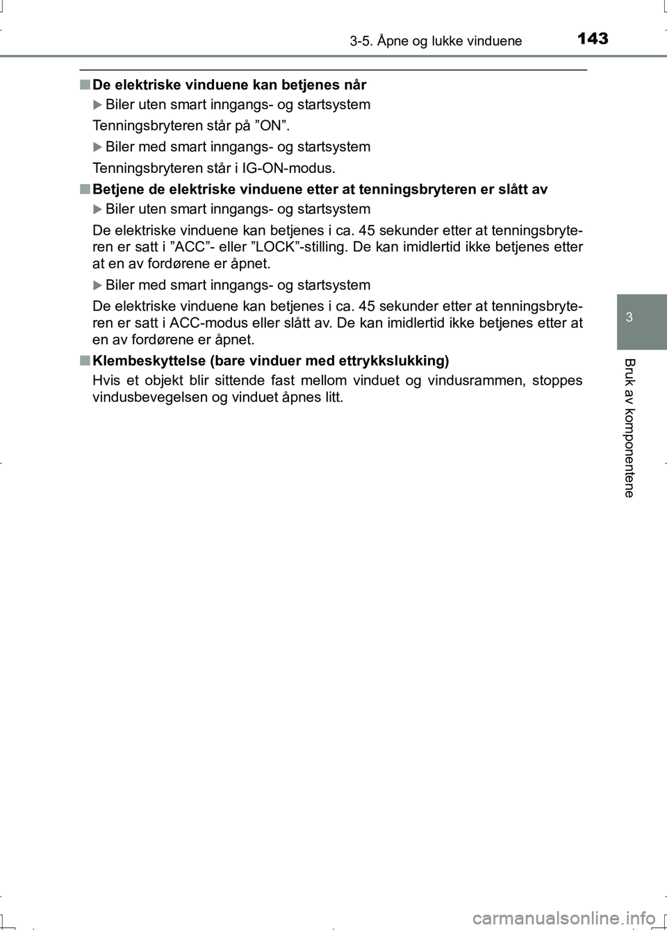 TOYOTA AURIS 2016 Instruksjoner for bruk (in Norwegian) 1433-5. Åpne og lukke vinduene
OM12J31NO
3
Bruk av komponentene
nDe elektriske vinduene kan betjenes når
Biler uten smart inngangs- og startsystem
Tenningsbryteren står på ”ON”.
Biler me TOYOTA AURIS 2016 Instruksjoner for bruk (in Norwegian) 1433-5. Åpne og lukke vinduene
OM12J31NO
3
Bruk av komponentene
nDe elektriske vinduene kan betjenes når
Biler uten smart inngangs- og startsystem
Tenningsbryteren står på ”ON”.
Biler me