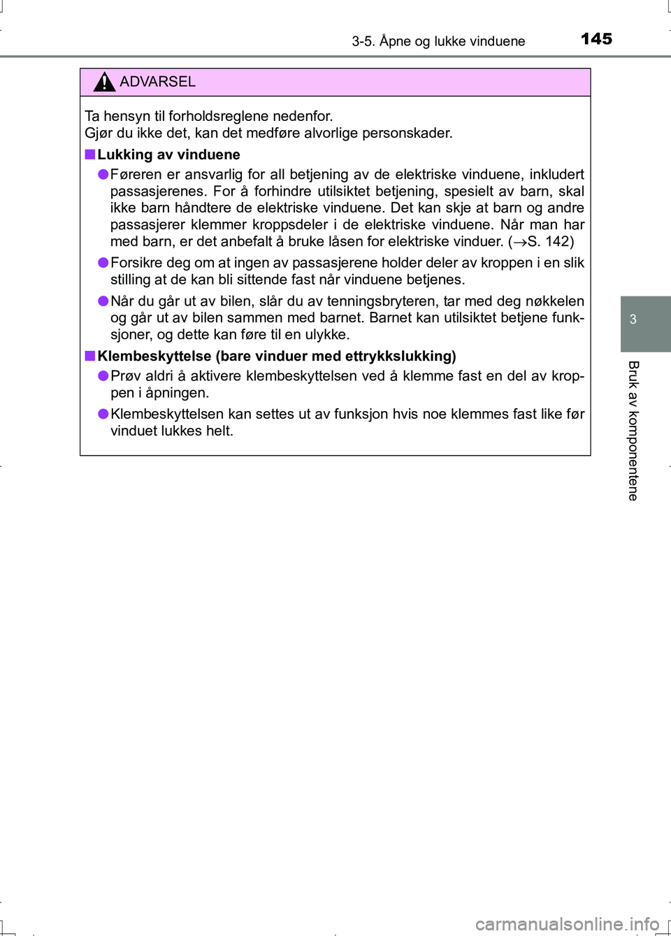 TOYOTA AURIS 2016 Instruksjoner for bruk (in Norwegian) 1453-5. Åpne og lukke vinduene
OM12J31NO
3
Bruk av komponentene
ADVARSEL
Ta hensyn til forholdsreglene nedenfor.
Gjør du ikke det, kan det medføre alvorlige personskader.
nLukking av vinduene
l F TOYOTA AURIS 2016 Instruksjoner for bruk (in Norwegian) 1453-5. Åpne og lukke vinduene
OM12J31NO
3
Bruk av komponentene
ADVARSEL
Ta hensyn til forholdsreglene nedenfor.
Gjør du ikke det, kan det medføre alvorlige personskader.
nLukking av vinduene
l F