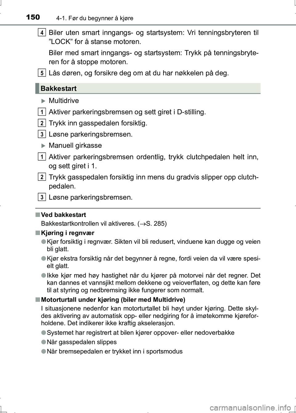 TOYOTA AURIS 2016 Instruksjoner for bruk (in Norwegian) 1504-1. Før du begynner å kjøre
OM12J31NO
Biler uten smart inngangs- og startsystem: Vri tenningsbryteren til
”LOCK” for å stanse motoren.
Biler med smart inngangs- og startsystem: Trykk på t TOYOTA AURIS 2016 Instruksjoner for bruk (in Norwegian) 1504-1. Før du begynner å kjøre
OM12J31NO
Biler uten smart inngangs- og startsystem: Vri tenningsbryteren til
”LOCK” for å stanse motoren.
Biler med smart inngangs- og startsystem: Trykk på t