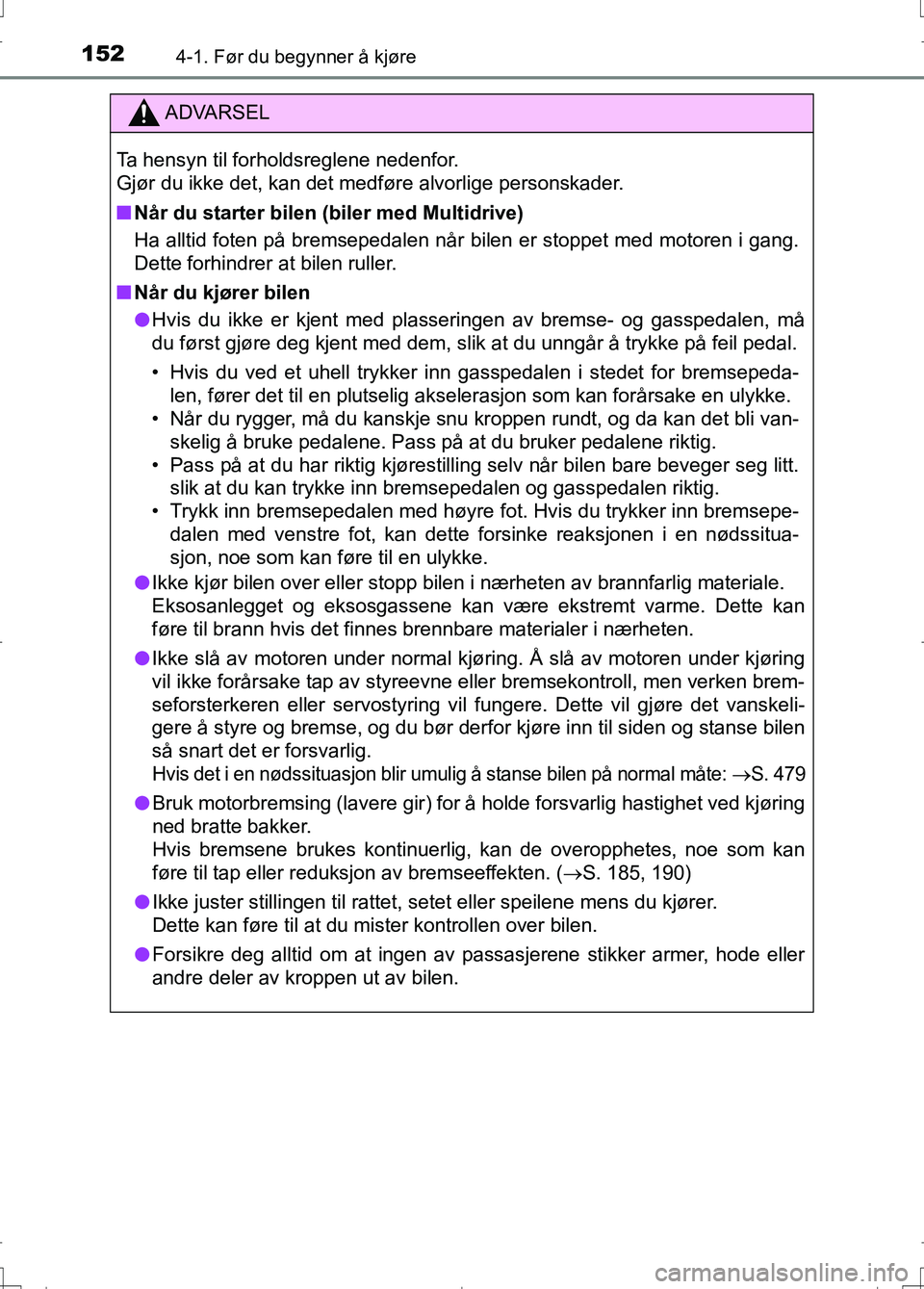 TOYOTA AURIS 2016 Instruksjoner for bruk (in Norwegian) 1524-1. Før du begynner å kjøre
OM12J31NO
ADVARSEL
Ta hensyn til forholdsreglene nedenfor.
Gjør du ikke det, kan det medføre alvorlige personskader.
nNår du starter bilen (biler med Multidrive) TOYOTA AURIS 2016 Instruksjoner for bruk (in Norwegian) 1524-1. Før du begynner å kjøre
OM12J31NO
ADVARSEL
Ta hensyn til forholdsreglene nedenfor.
Gjør du ikke det, kan det medføre alvorlige personskader.
nNår du starter bilen (biler med Multidrive)