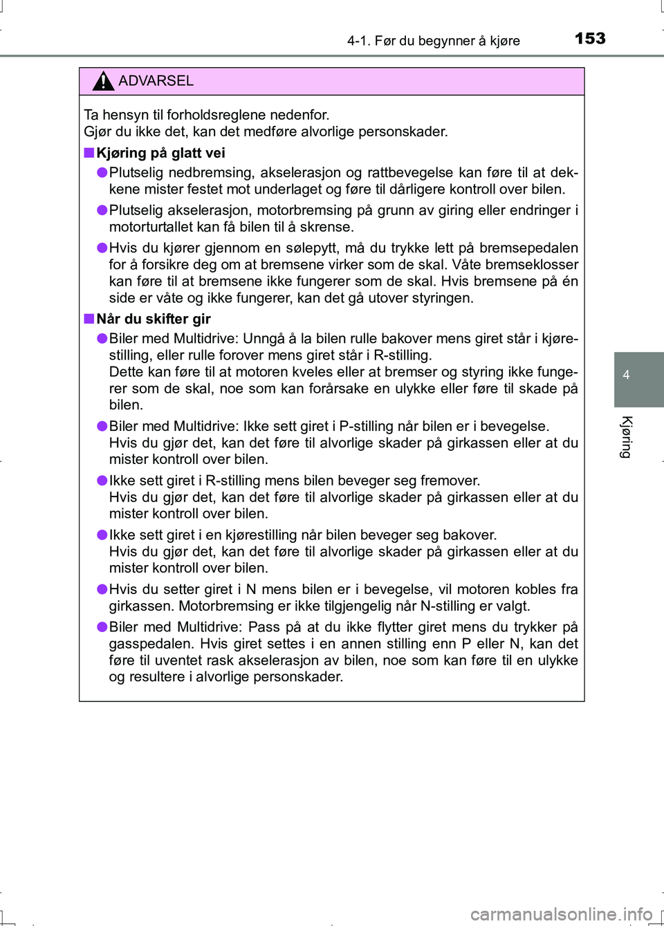 TOYOTA AURIS 2016 Instruksjoner for bruk (in Norwegian) 1534-1. Før du begynner å kjøre
OM12J31NO
4
Kjøring
ADVARSEL
Ta hensyn til forholdsreglene nedenfor.
Gjør du ikke det, kan det medføre alvorlige personskader.
nKjøring på glatt vei
l Plutseli TOYOTA AURIS 2016 Instruksjoner for bruk (in Norwegian) 1534-1. Før du begynner å kjøre
OM12J31NO
4
Kjøring
ADVARSEL
Ta hensyn til forholdsreglene nedenfor.
Gjør du ikke det, kan det medføre alvorlige personskader.
nKjøring på glatt vei
l Plutseli