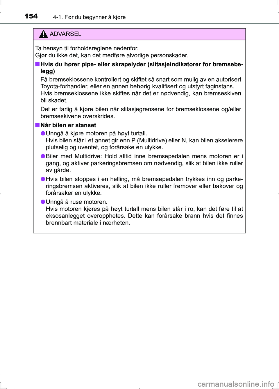 TOYOTA AURIS 2016 Instruksjoner for bruk (in Norwegian) 1544-1. Før du begynner å kjøre
OM12J31NO
ADVARSEL
Ta hensyn til forholdsreglene nedenfor.
Gjør du ikke det, kan det medføre alvorlige personskader.
nHvis du hører pipe- eller skrapelyder (sli TOYOTA AURIS 2016 Instruksjoner for bruk (in Norwegian) 1544-1. Før du begynner å kjøre
OM12J31NO
ADVARSEL
Ta hensyn til forholdsreglene nedenfor.
Gjør du ikke det, kan det medføre alvorlige personskader.
nHvis du hører pipe- eller skrapelyder (sli