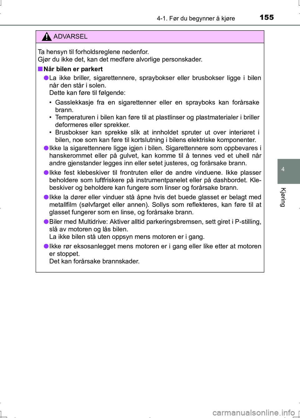 TOYOTA AURIS 2016 Instruksjoner for bruk (in Norwegian) 1554-1. Før du begynner å kjøre
OM12J31NO
4
Kjøring
ADVARSEL
Ta hensyn til forholdsreglene nedenfor.
Gjør du ikke det, kan det medføre alvorlige personskader.
nNår bilen er parkert
l La ikke b TOYOTA AURIS 2016 Instruksjoner for bruk (in Norwegian) 1554-1. Før du begynner å kjøre
OM12J31NO
4
Kjøring
ADVARSEL
Ta hensyn til forholdsreglene nedenfor.
Gjør du ikke det, kan det medføre alvorlige personskader.
nNår bilen er parkert
l La ikke b