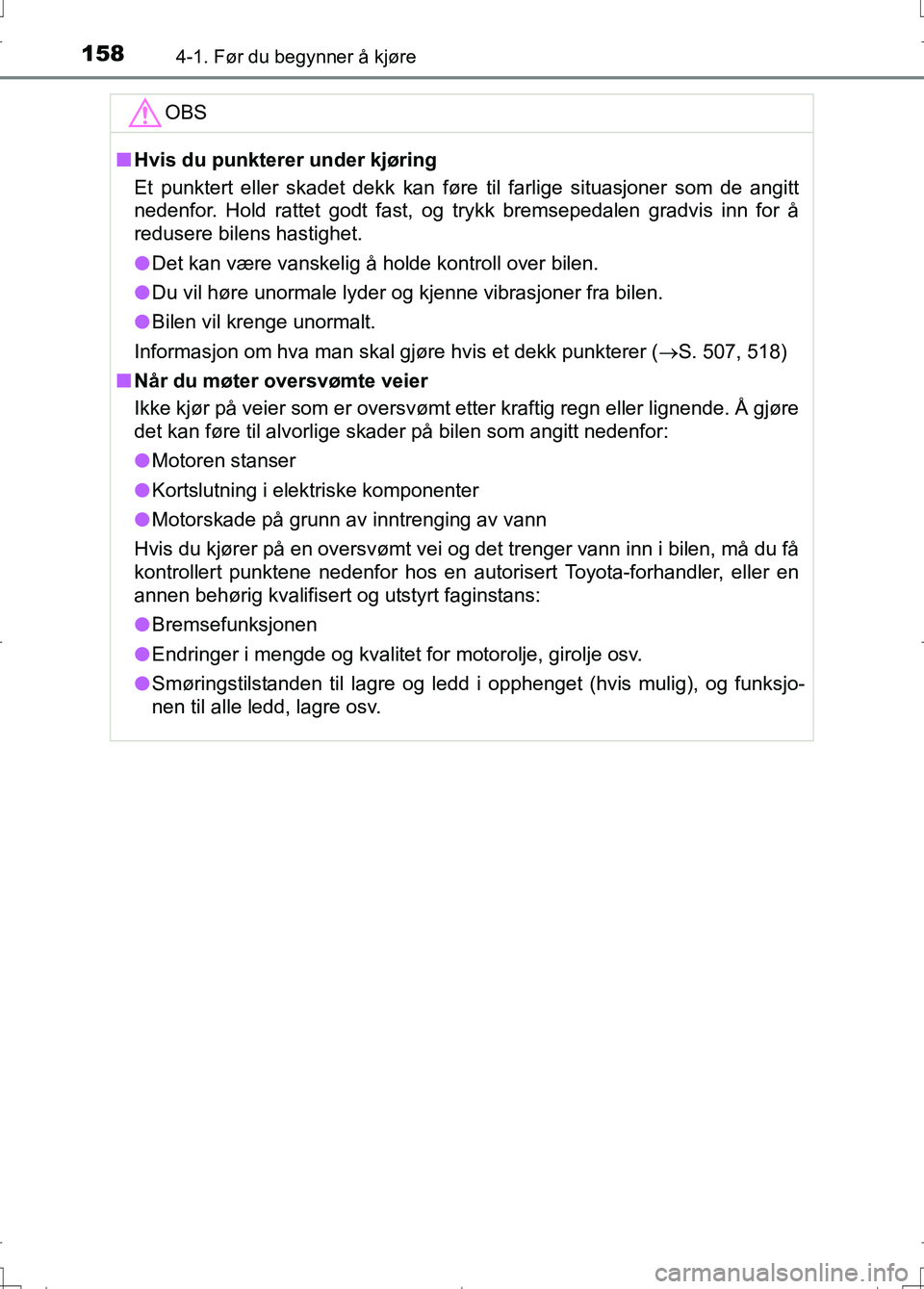 TOYOTA AURIS 2016 Instruksjoner for bruk (in Norwegian) 1584-1. Før du begynner å kjøre
OM12J31NO
OBS
nHvis du punkterer under kjøring
Et punktert eller skadet dekk kan føre til farlige situasjoner som de angitt
nedenfor. Hold rattet godt fast, og try TOYOTA AURIS 2016 Instruksjoner for bruk (in Norwegian) 1584-1. Før du begynner å kjøre
OM12J31NO
OBS
nHvis du punkterer under kjøring
Et punktert eller skadet dekk kan føre til farlige situasjoner som de angitt
nedenfor. Hold rattet godt fast, og try