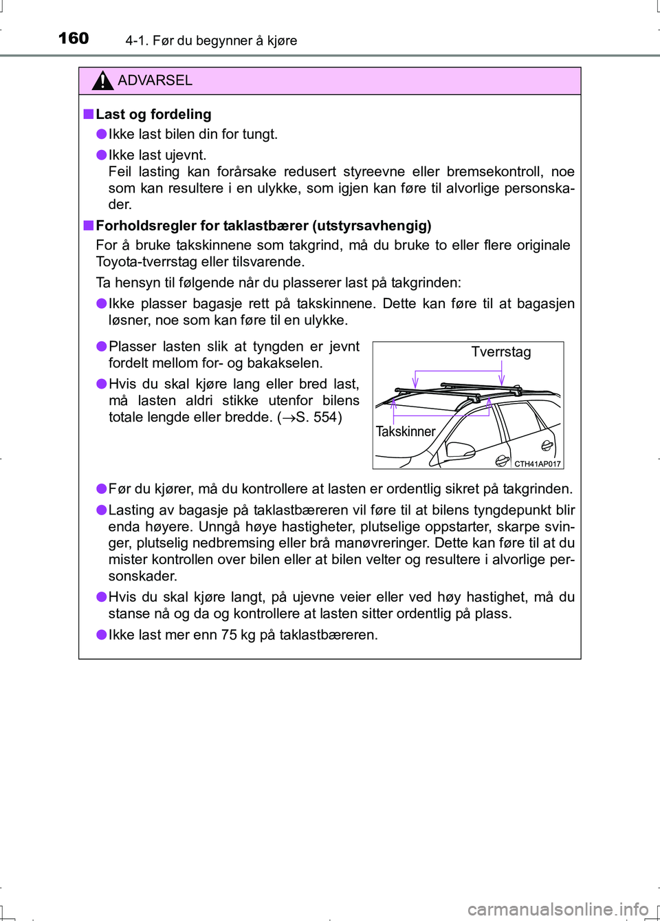 TOYOTA AURIS 2016 Instruksjoner for bruk (in Norwegian) 1604-1. Før du begynner å kjøre
OM12J31NO
ADVARSEL
nLast og fordeling
l Ikke last bilen din for tungt.
l Ikke last ujevnt.
Feil lasting kan forårsake redusert styreevne eller bremsekontroll, noe
TOYOTA AURIS 2016 Instruksjoner for bruk (in Norwegian) 1604-1. Før du begynner å kjøre
OM12J31NO
ADVARSEL
nLast og fordeling
l Ikke last bilen din for tungt.
l Ikke last ujevnt.
Feil lasting kan forårsake redusert styreevne eller bremsekontroll, noe