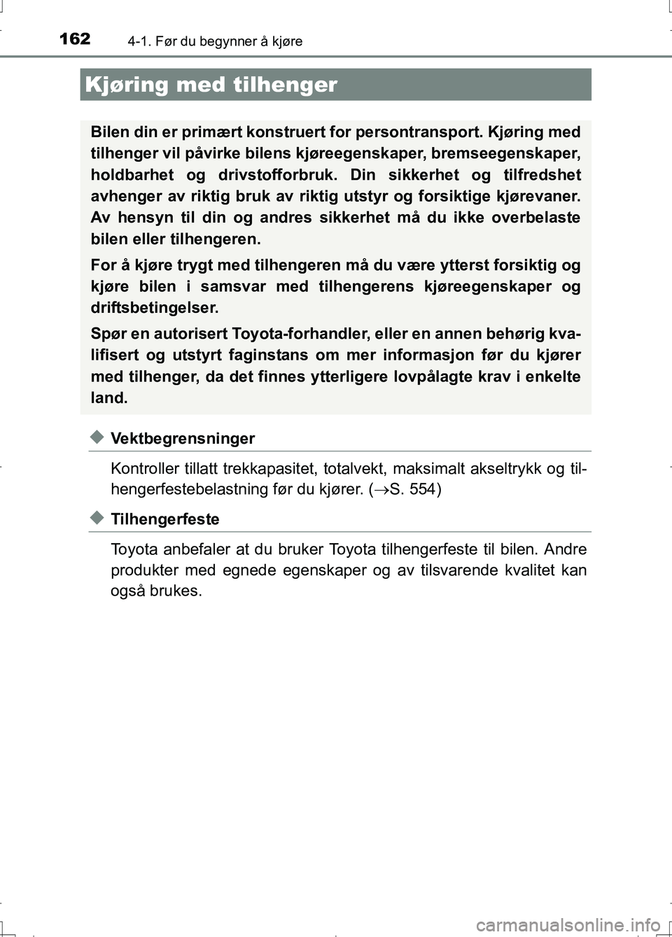 TOYOTA AURIS 2016 Instruksjoner for bruk (in Norwegian) 1624-1. Før du begynner å kjøre
OM12J31NO
uVektbegrensninger
Kontroller tillatt trekkapasitet, totalvekt, maksimalt akseltrykk og til-
hengerfestebelastning før du kjører. (S. 554)
uTilhengerf TOYOTA AURIS 2016 Instruksjoner for bruk (in Norwegian) 1624-1. Før du begynner å kjøre
OM12J31NO
uVektbegrensninger
Kontroller tillatt trekkapasitet, totalvekt, maksimalt akseltrykk og til-
hengerfestebelastning før du kjører. (S. 554)
uTilhengerf