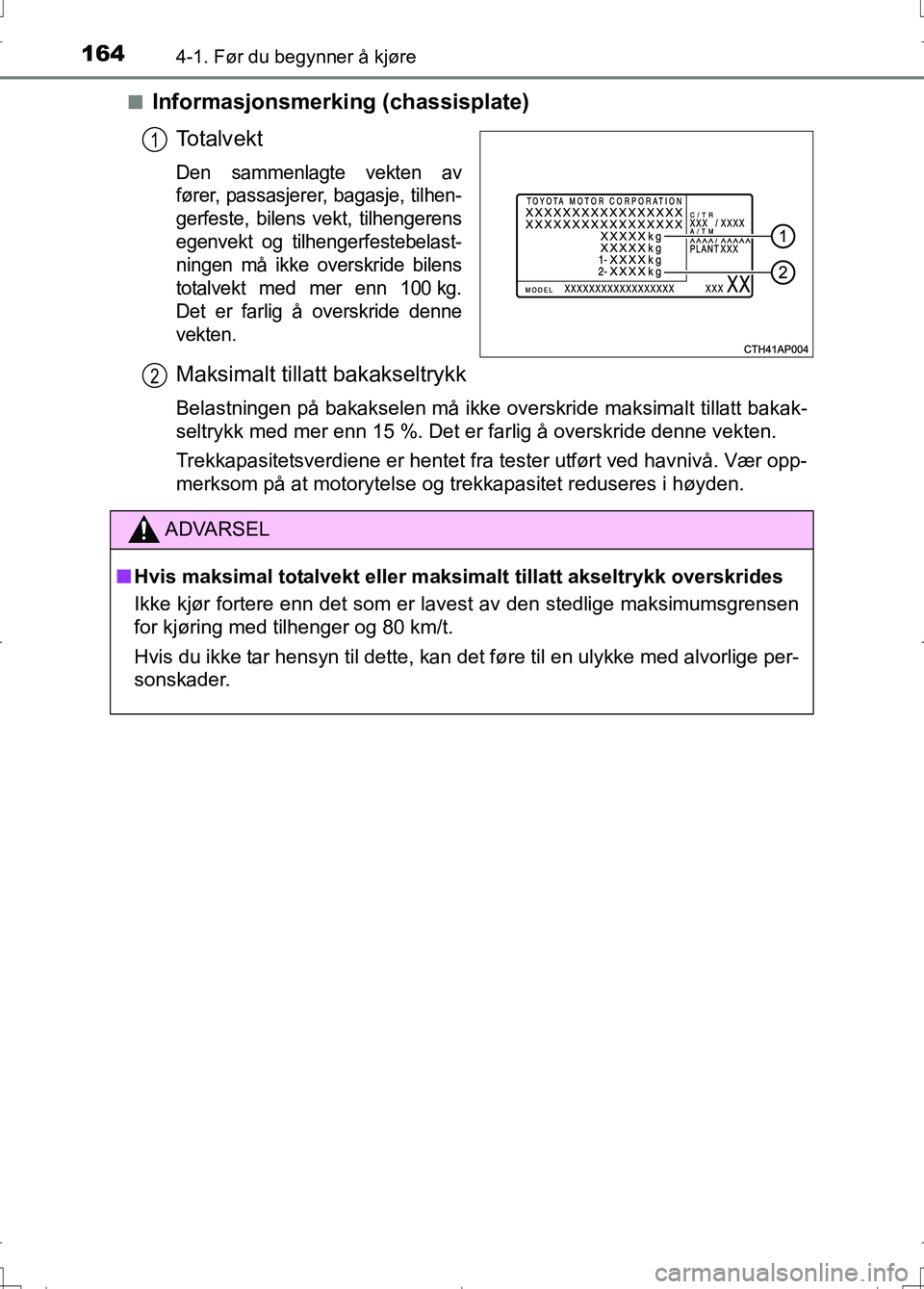 TOYOTA AURIS 2016 Instruksjoner for bruk (in Norwegian) 1644-1. Før du begynner å kjøre
OM12J31NOn
Informasjonsmerking (chassisplate)
To t a l v e k t
Den sammenlagte vekten av
fører, passasjerer, bagasje, tilhen-
gerfeste, bilens vekt, tilhengerens
eg TOYOTA AURIS 2016 Instruksjoner for bruk (in Norwegian) 1644-1. Før du begynner å kjøre
OM12J31NOn
Informasjonsmerking (chassisplate)
To t a l v e k t
Den sammenlagte vekten av
fører, passasjerer, bagasje, tilhen-
gerfeste, bilens vekt, tilhengerens
eg