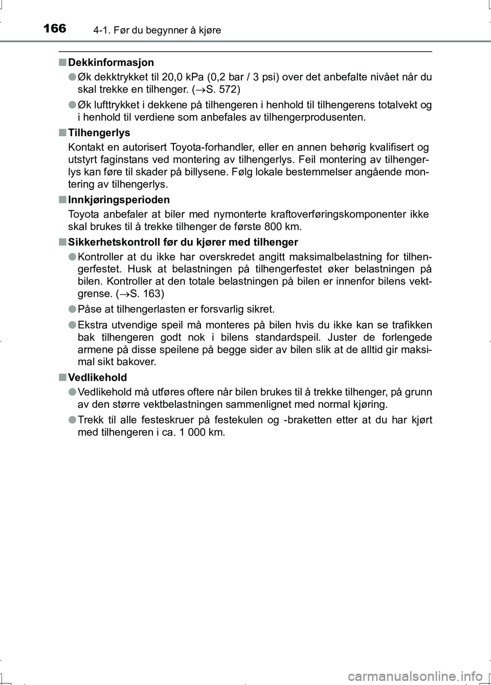 TOYOTA AURIS 2016 Instruksjoner for bruk (in Norwegian) 1664-1. Før du begynner å kjøre
OM12J31NO
nDekkinformasjon
lØk dekktrykket til 20,0 kPa (0,2 bar / 3 psi) over det anbefalte nivået når du
skal trekke en tilhenger. ( S. 572)
l Øk lufttrykke TOYOTA AURIS 2016 Instruksjoner for bruk (in Norwegian) 1664-1. Før du begynner å kjøre
OM12J31NO
nDekkinformasjon
lØk dekktrykket til 20,0 kPa (0,2 bar / 3 psi) over det anbefalte nivået når du
skal trekke en tilhenger. ( S. 572)
l Øk lufttrykke