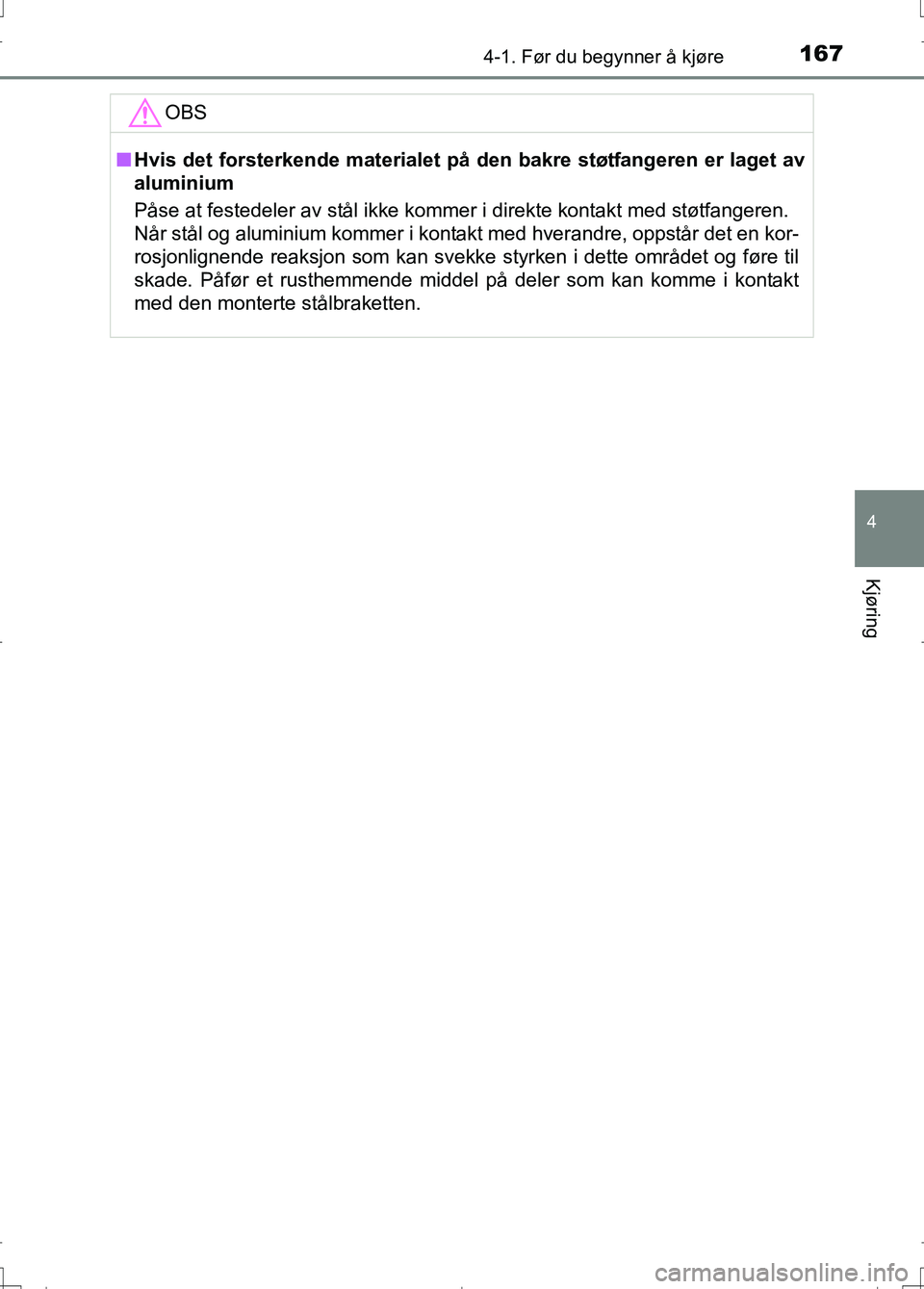TOYOTA AURIS 2016 Instruksjoner for bruk (in Norwegian) 1674-1. Før du begynner å kjøre
OM12J31NO
4
Kjøring
OBS
nHvis det forsterkende materialet på den bakre støtfangeren er laget av
aluminium
Påse at festedeler av stål ikke kommer i direkte kont TOYOTA AURIS 2016 Instruksjoner for bruk (in Norwegian) 1674-1. Før du begynner å kjøre
OM12J31NO
4
Kjøring
OBS
nHvis det forsterkende materialet på den bakre støtfangeren er laget av
aluminium
Påse at festedeler av stål ikke kommer i direkte kont
