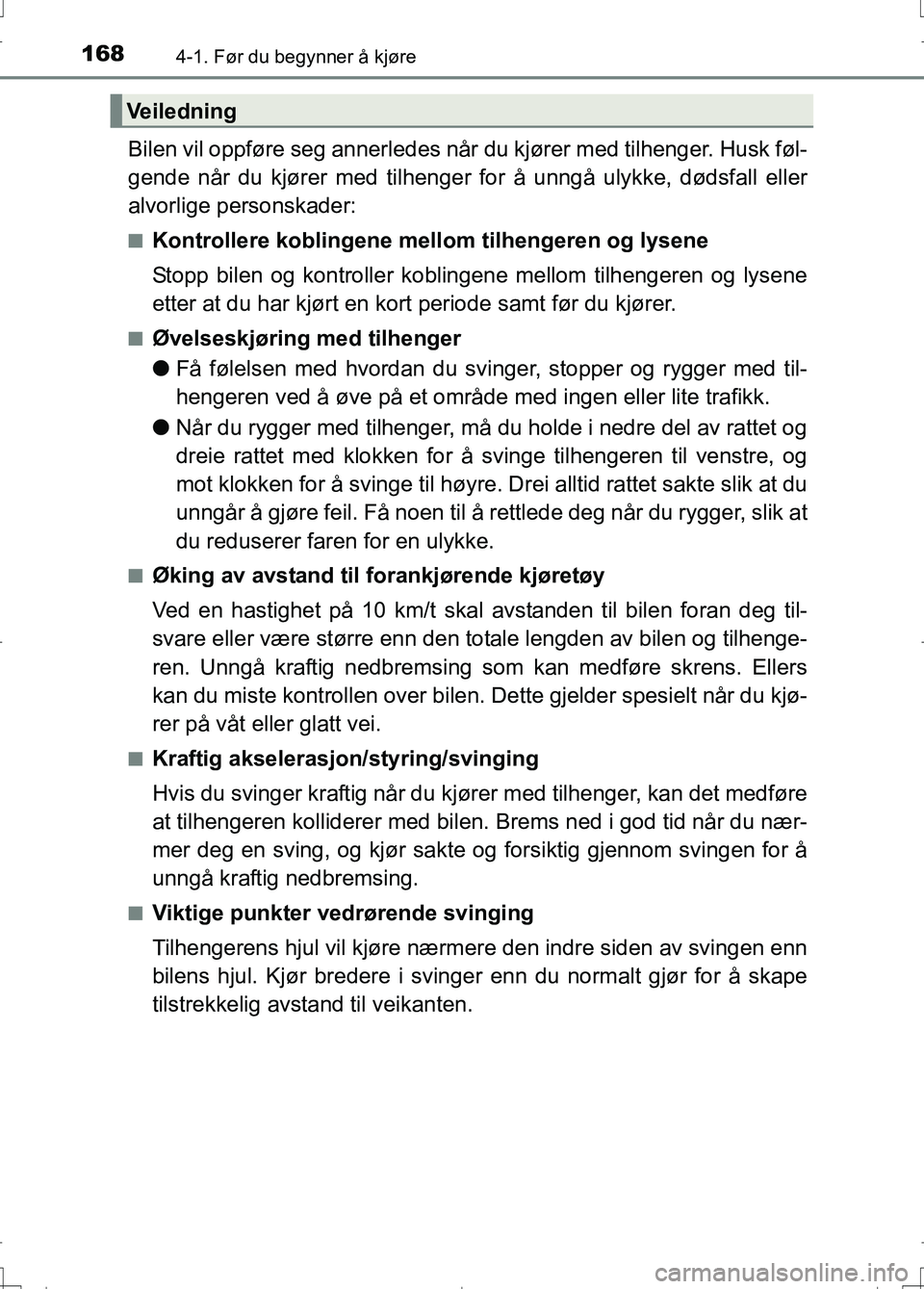 TOYOTA AURIS 2016 Instruksjoner for bruk (in Norwegian) 1684-1. Før du begynner å kjøre
OM12J31NO
Bilen vil oppføre seg annerledes når du kjører med tilhenger. Husk føl-
gende når du kjører med tilhenger for å unngå ulykke, dødsfall eller
alvor TOYOTA AURIS 2016 Instruksjoner for bruk (in Norwegian) 1684-1. Før du begynner å kjøre
OM12J31NO
Bilen vil oppføre seg annerledes når du kjører med tilhenger. Husk føl-
gende når du kjører med tilhenger for å unngå ulykke, dødsfall eller
alvor