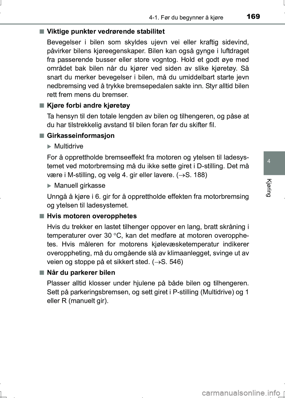 TOYOTA AURIS 2016 Instruksjoner for bruk (in Norwegian) 1694-1. Før du begynner å kjøre
OM12J31NO
4
Kjøring
nViktige punkter vedrørende stabilitet
Bevegelser i bilen som skyldes ujevn vei eller kraftig sidevind,
påvirker bilens kjøreegenskaper. Bile TOYOTA AURIS 2016 Instruksjoner for bruk (in Norwegian) 1694-1. Før du begynner å kjøre
OM12J31NO
4
Kjøring
nViktige punkter vedrørende stabilitet
Bevegelser i bilen som skyldes ujevn vei eller kraftig sidevind,
påvirker bilens kjøreegenskaper. Bile