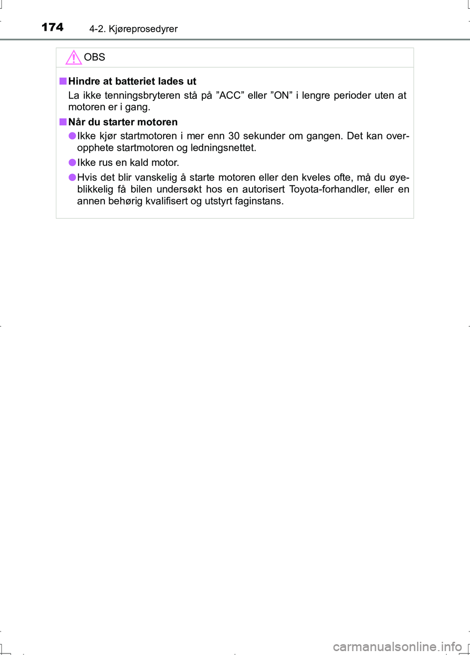 TOYOTA AURIS 2016 Instruksjoner for bruk (in Norwegian) 1744-2. Kjøreprosedyrer
OM12J31NO
OBS
nHindre at batteriet lades ut
La ikke tenningsbryteren stå på ”ACC” eller ”ON” i lengre perioder uten at
motoren er i gang.
n Når du starter motoren
l TOYOTA AURIS 2016 Instruksjoner for bruk (in Norwegian) 1744-2. Kjøreprosedyrer
OM12J31NO
OBS
nHindre at batteriet lades ut
La ikke tenningsbryteren stå på ”ACC” eller ”ON” i lengre perioder uten at
motoren er i gang.
n Når du starter motoren
l