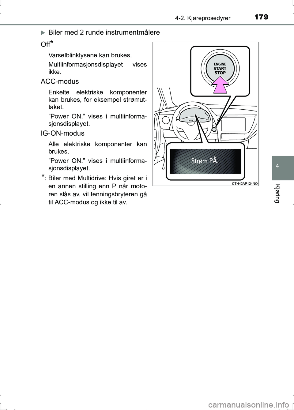 TOYOTA AURIS 2016 Instruksjoner for bruk (in Norwegian) 1794-2. Kjøreprosedyrer
OM12J31NO
4
Kjøring
Biler med 2 runde instrumentmålere
Off
*
Varselblinklysene kan brukes.
Multiinformasjonsdisplayet vises
ikke.
ACC-modus
Enkelte elektriske komponenter TOYOTA AURIS 2016 Instruksjoner for bruk (in Norwegian) 1794-2. Kjøreprosedyrer
OM12J31NO
4
Kjøring
Biler med 2 runde instrumentmålere
Off
*
Varselblinklysene kan brukes.
Multiinformasjonsdisplayet vises
ikke.
ACC-modus
Enkelte elektriske komponenter