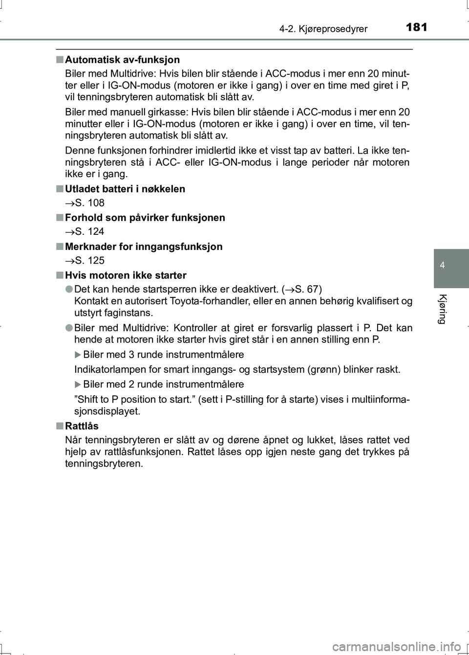 TOYOTA AURIS 2016 Instruksjoner for bruk (in Norwegian) 1814-2. Kjøreprosedyrer
OM12J31NO
4
Kjøring
nAutomatisk av-funksjon
Biler med Multidrive: Hvis bilen blir stående i ACC-modus i mer enn 20 minut-
ter eller i IG-ON-modus (motoren er ikke i gang) i TOYOTA AURIS 2016 Instruksjoner for bruk (in Norwegian) 1814-2. Kjøreprosedyrer
OM12J31NO
4
Kjøring
nAutomatisk av-funksjon
Biler med Multidrive: Hvis bilen blir stående i ACC-modus i mer enn 20 minut-
ter eller i IG-ON-modus (motoren er ikke i gang) i
