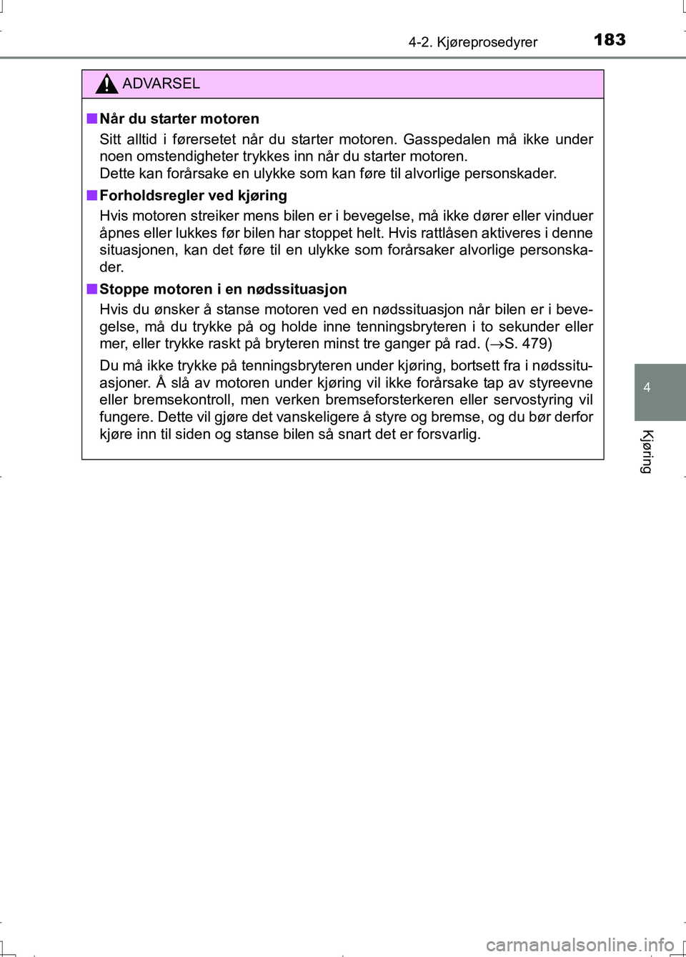 TOYOTA AURIS 2016 Instruksjoner for bruk (in Norwegian) 1834-2. Kjøreprosedyrer
OM12J31NO
4
Kjøring
ADVARSEL
nNår du starter motoren
Sitt alltid i førersetet når du starter motoren. Gasspedalen må ikke under
noen omstendigheter trykkes inn når du st TOYOTA AURIS 2016 Instruksjoner for bruk (in Norwegian) 1834-2. Kjøreprosedyrer
OM12J31NO
4
Kjøring
ADVARSEL
nNår du starter motoren
Sitt alltid i førersetet når du starter motoren. Gasspedalen må ikke under
noen omstendigheter trykkes inn når du st