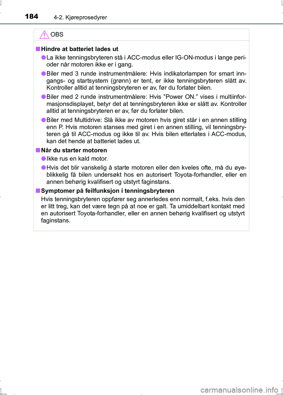 TOYOTA AURIS 2016 Instruksjoner for bruk (in Norwegian) 1844-2. Kjøreprosedyrer
OM12J31NO
OBS
nHindre at batteriet lades ut
l La ikke tenningsbryteren stå i ACC-modus eller IG-ON-modus i lange peri-
oder når motoren ikke er i gang.
l Biler med 3 runde i TOYOTA AURIS 2016 Instruksjoner for bruk (in Norwegian) 1844-2. Kjøreprosedyrer
OM12J31NO
OBS
nHindre at batteriet lades ut
l La ikke tenningsbryteren stå i ACC-modus eller IG-ON-modus i lange peri-
oder når motoren ikke er i gang.
l Biler med 3 runde i