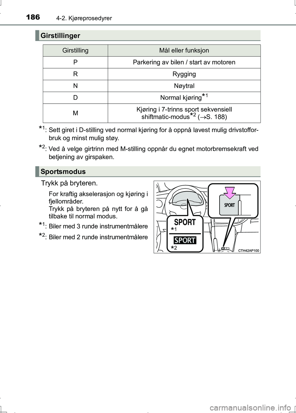 TOYOTA AURIS 2016 Instruksjoner for bruk (in Norwegian) 1864-2. Kjøreprosedyrer
OM12J31NO
*1: Sett giret i D-stilling ved normal kjøring for å oppnå lavest mulig drivstoffor-bruk og minst mulig støy.
*2: Ved å velge girtrinn med M-stilling oppnår du TOYOTA AURIS 2016 Instruksjoner for bruk (in Norwegian) 1864-2. Kjøreprosedyrer
OM12J31NO
*1: Sett giret i D-stilling ved normal kjøring for å oppnå lavest mulig drivstoffor-bruk og minst mulig støy.
*2: Ved å velge girtrinn med M-stilling oppnår du
