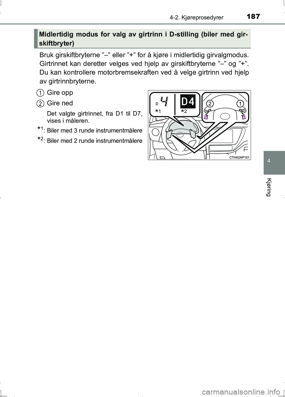 TOYOTA AURIS 2016 Instruksjoner for bruk (in Norwegian) 1874-2. Kjøreprosedyrer
OM12J31NO
4
Kjøring
Bruk girskiftbryterne ”–” eller ”+” for å kjøre i midlertidig girvalgmodus.
Girtrinnet kan deretter velges ved hjelp av girskiftbryterne ” TOYOTA AURIS 2016 Instruksjoner for bruk (in Norwegian) 1874-2. Kjøreprosedyrer
OM12J31NO
4
Kjøring
Bruk girskiftbryterne ”–” eller ”+” for å kjøre i midlertidig girvalgmodus.
Girtrinnet kan deretter velges ved hjelp av girskiftbryterne ”