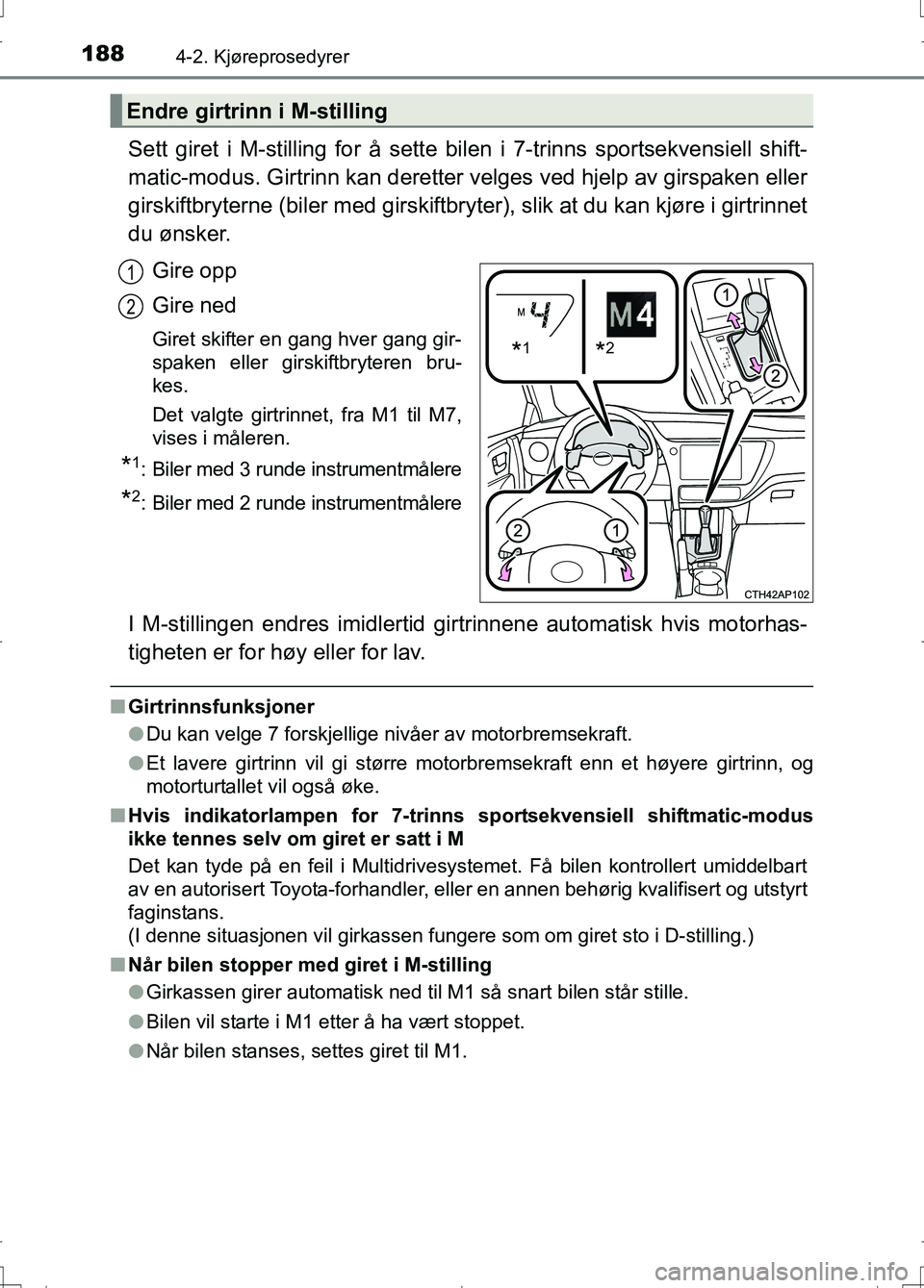 TOYOTA AURIS 2016 Instruksjoner for bruk (in Norwegian) 1884-2. Kjøreprosedyrer
OM12J31NO
Sett giret i M-stilling for å sette bilen i 7-trinns sportsekvensiell shift-
matic-modus. Girtrinn kan deretter velges ved hjelp av girspaken eller
girskiftbryterne TOYOTA AURIS 2016 Instruksjoner for bruk (in Norwegian) 1884-2. Kjøreprosedyrer
OM12J31NO
Sett giret i M-stilling for å sette bilen i 7-trinns sportsekvensiell shift-
matic-modus. Girtrinn kan deretter velges ved hjelp av girspaken eller
girskiftbryterne