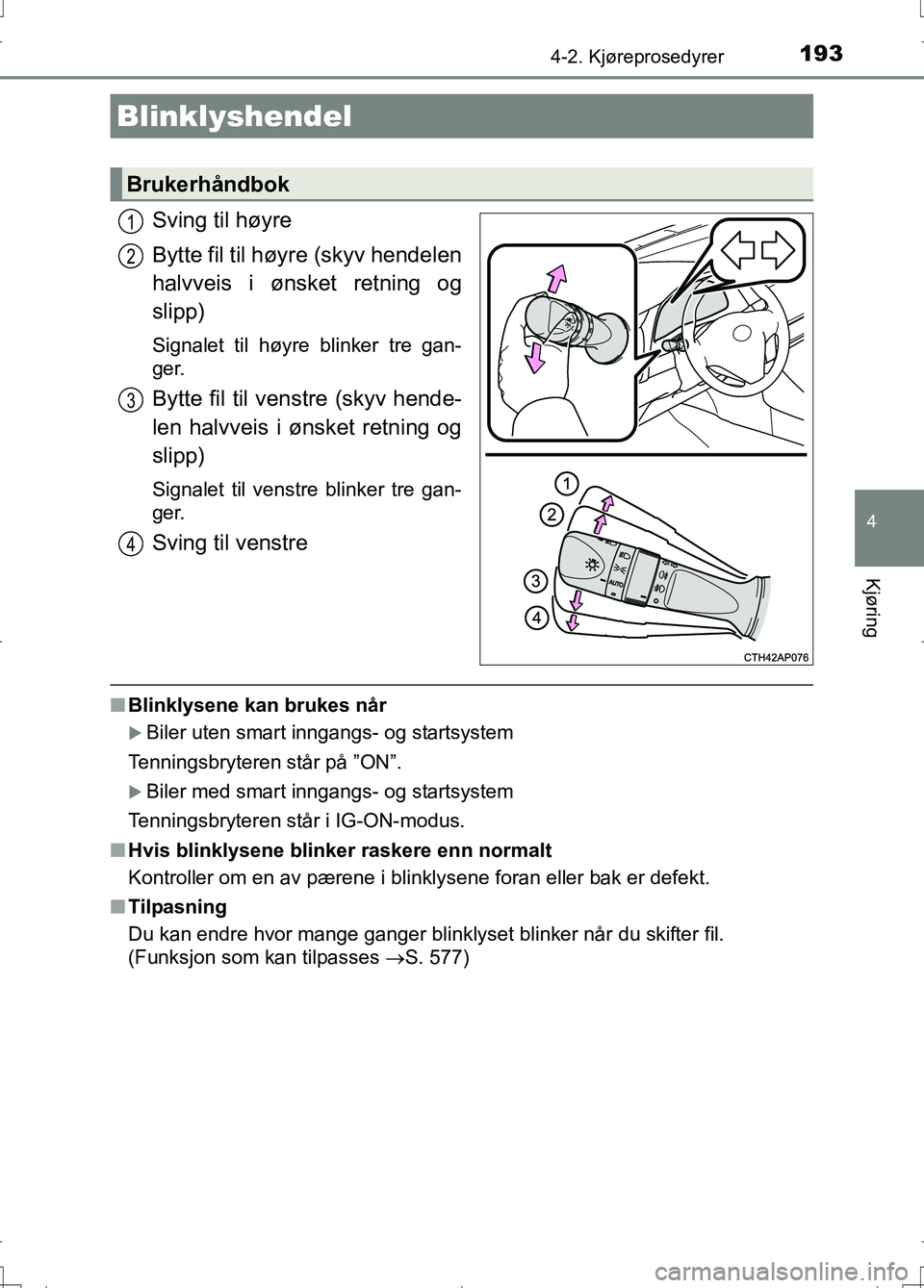 TOYOTA AURIS 2016 Instruksjoner for bruk (in Norwegian) 1934-2. Kjøreprosedyrer
OM12J31NO
4
Kjøring
Sving til høyre
Bytte fil til høyre (skyv hendelen
halvveis i ønsket retning og
slipp)
Signalet til høyre blinker tre gan-
ger.
Bytte fil til venstre TOYOTA AURIS 2016 Instruksjoner for bruk (in Norwegian) 1934-2. Kjøreprosedyrer
OM12J31NO
4
Kjøring
Sving til høyre
Bytte fil til høyre (skyv hendelen
halvveis i ønsket retning og
slipp)
Signalet til høyre blinker tre gan-
ger.
Bytte fil til venstre