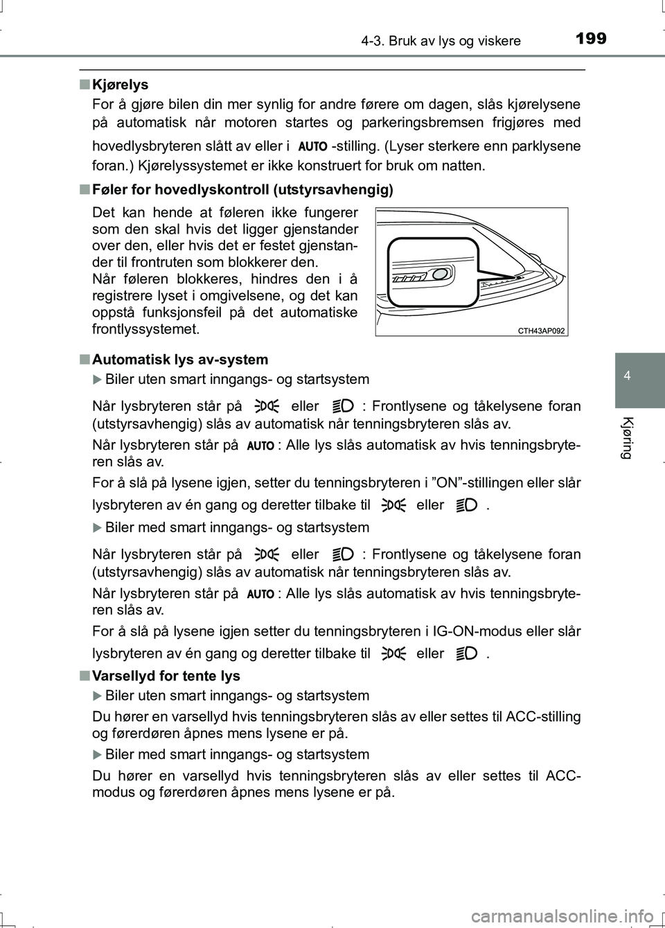 TOYOTA AURIS 2016 Instruksjoner for bruk (in Norwegian) 1994-3. Bruk av lys og viskere
OM12J31NO
4
Kjøring
nKjørelys
For å gjøre bilen din mer synlig for andre førere om dagen, slås kjørelysene
på automatisk når motoren startes og parkeringsbremse TOYOTA AURIS 2016 Instruksjoner for bruk (in Norwegian) 1994-3. Bruk av lys og viskere
OM12J31NO
4
Kjøring
nKjørelys
For å gjøre bilen din mer synlig for andre førere om dagen, slås kjørelysene
på automatisk når motoren startes og parkeringsbremse