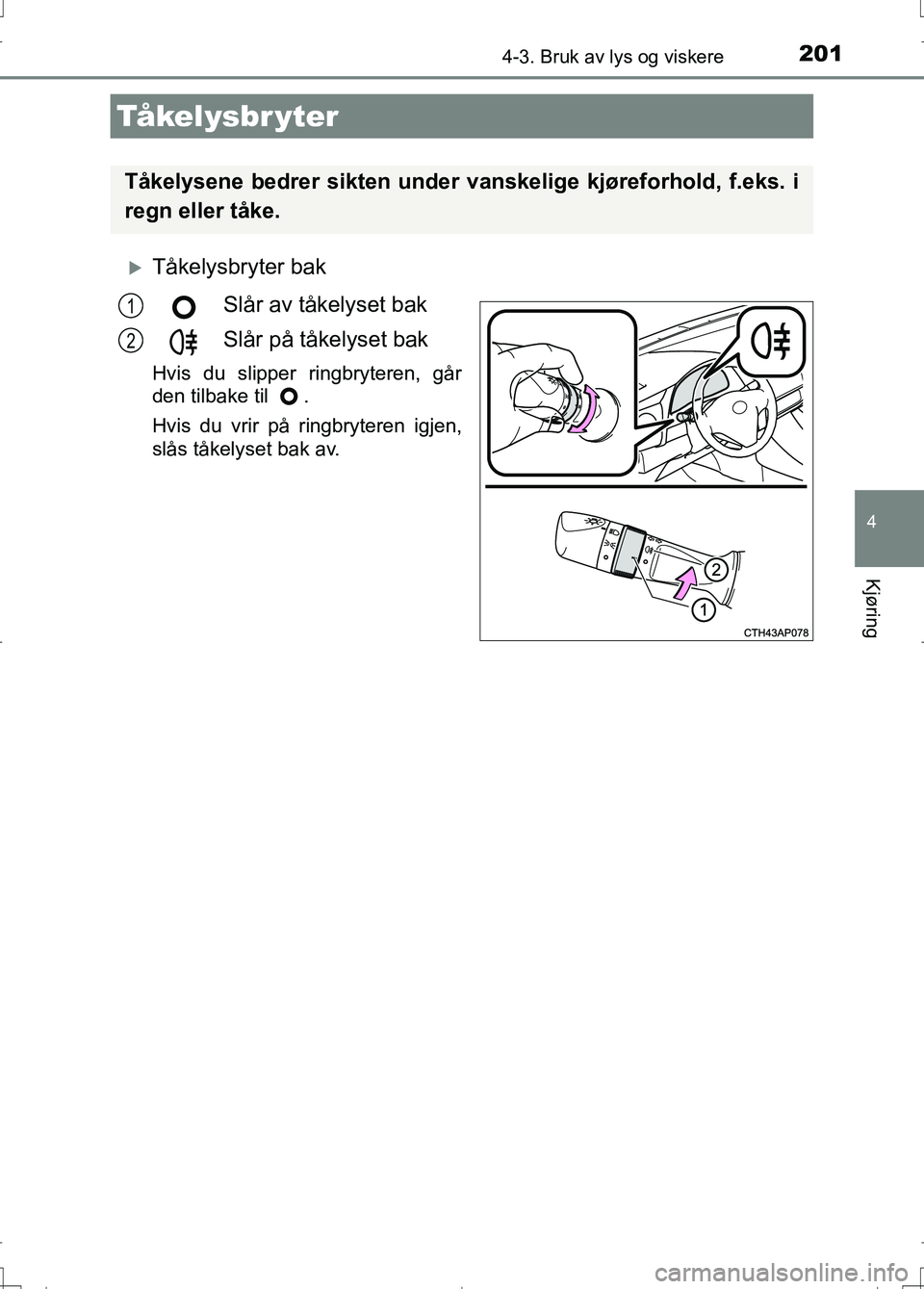 TOYOTA AURIS 2016 Instruksjoner for bruk (in Norwegian) 2014-3. Bruk av lys og viskere
OM12J31NO
4
Kjøring
Tåkelysbryter bakSlår av tåkelyset bak
Slår på tåkelyset bak
Hvis du slipper ringbryteren, går
den tilbake til .
Hvis du vrir på ringbry TOYOTA AURIS 2016 Instruksjoner for bruk (in Norwegian) 2014-3. Bruk av lys og viskere
OM12J31NO
4
Kjøring
Tåkelysbryter bakSlår av tåkelyset bak
Slår på tåkelyset bak
Hvis du slipper ringbryteren, går
den tilbake til .
Hvis du vrir på ringbry