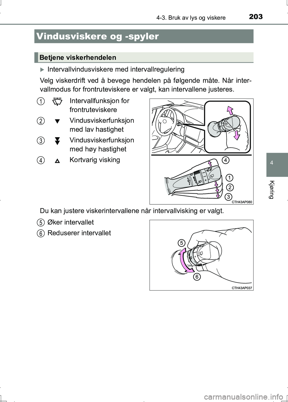 TOYOTA AURIS 2016 Instruksjoner for bruk (in Norwegian) 2034-3. Bruk av lys og viskere
OM12J31NO
4
Kjøring
Intervallvindusviskere med intervallregulering
Velg viskerdrift ved å bevege hendelen på følgende måte. Når inter-
vallmodus for frontrutevi TOYOTA AURIS 2016 Instruksjoner for bruk (in Norwegian) 2034-3. Bruk av lys og viskere
OM12J31NO
4
Kjøring
Intervallvindusviskere med intervallregulering
Velg viskerdrift ved å bevege hendelen på følgende måte. Når inter-
vallmodus for frontrutevi